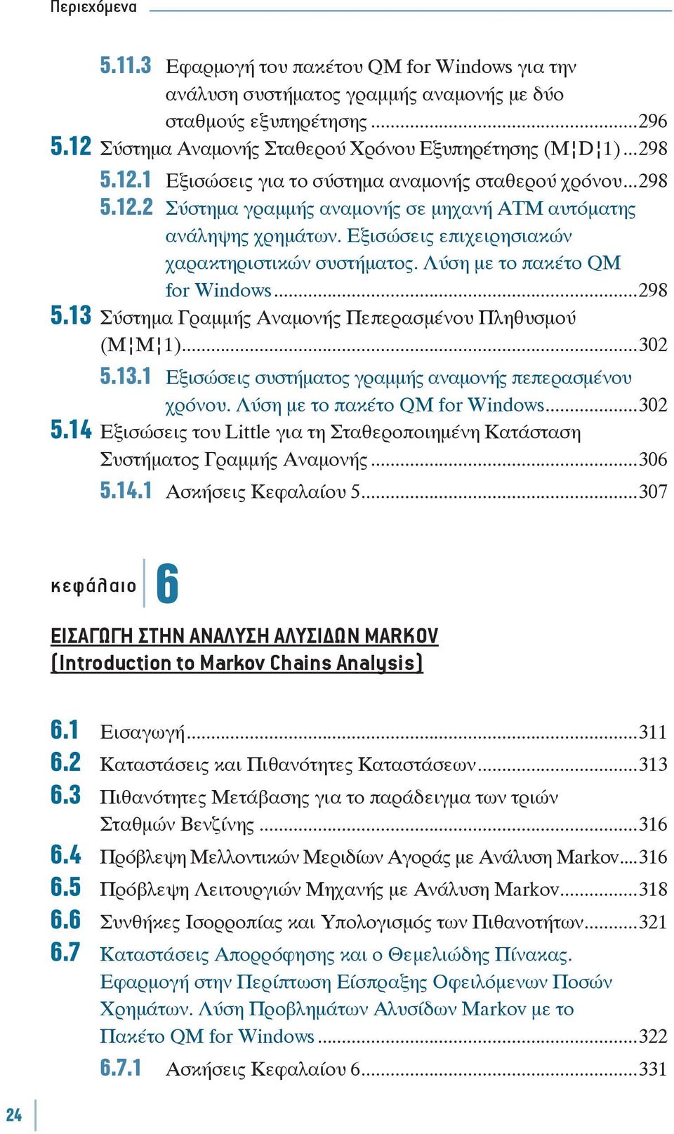 ..302 5.13.1 Εξισώσεις συστήματος γραμμής αναμονής πεπερασμένου χρόνου. Λύση με το πακέτο QM for Windows...302 5.14 Εξισώσεις του Little για τη Σταθεροποιημένη Κατάσταση Συστήματος Γραμμής Αναμονής.