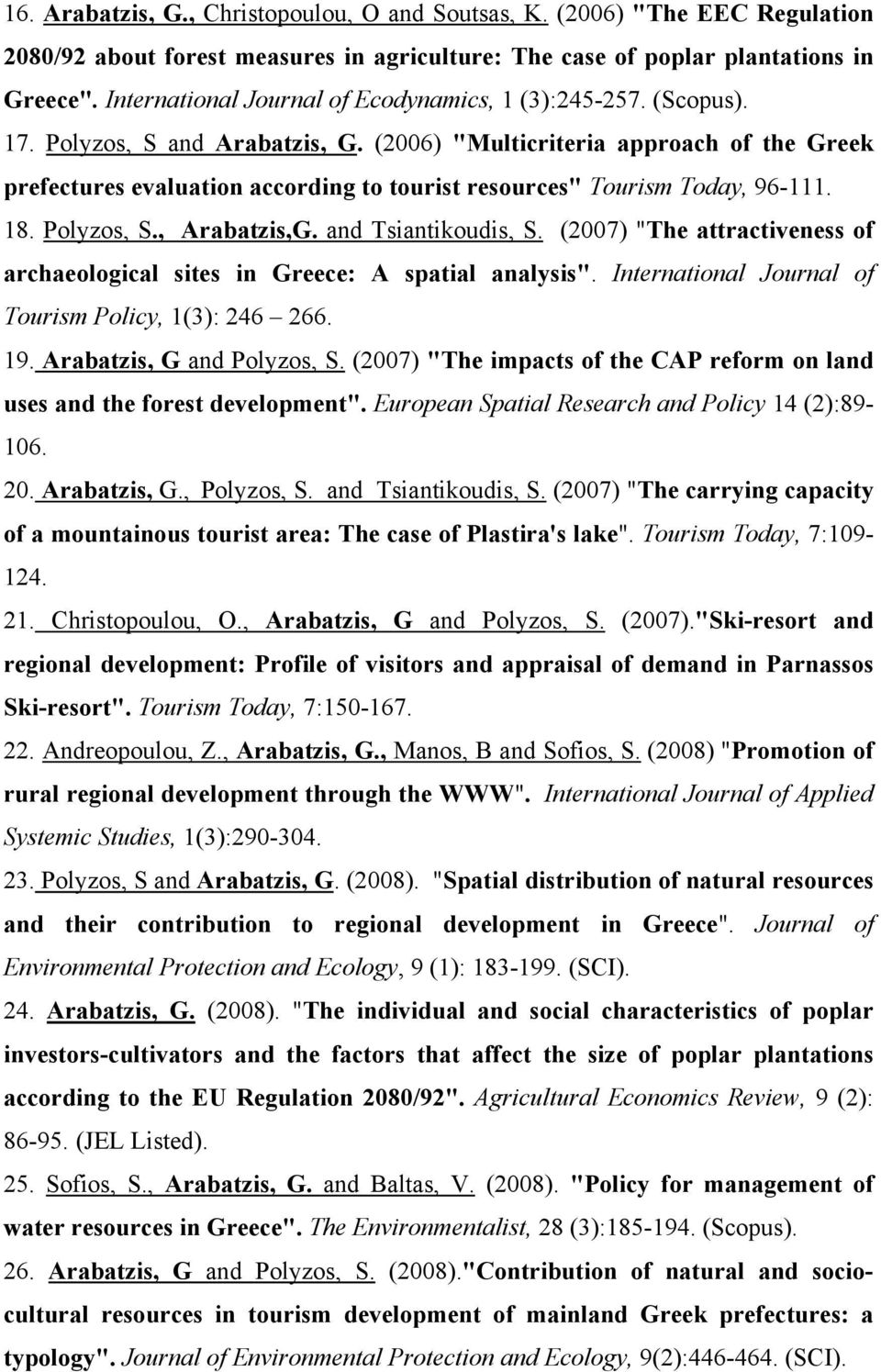 (2006) "Multicriteria approach of the Greek prefectures evaluation according to tourist resources" Tourism Today, 96-111. 18. Polyzos, S., Arabatzis,G. and Tsiantikoudis, S.