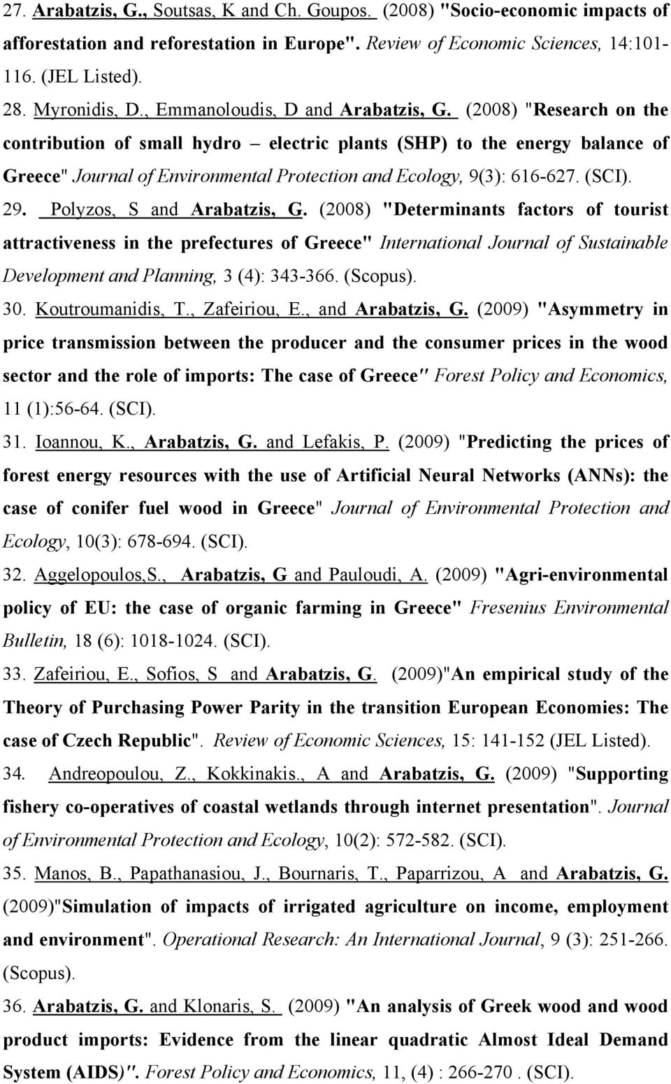 (2008) "Research on the contribution of small hydro electric plants (SHP) to the energy balance of Greece" Journal of Environmental Protection and Ecology, 9(3): 616-627. (SCI). 29.