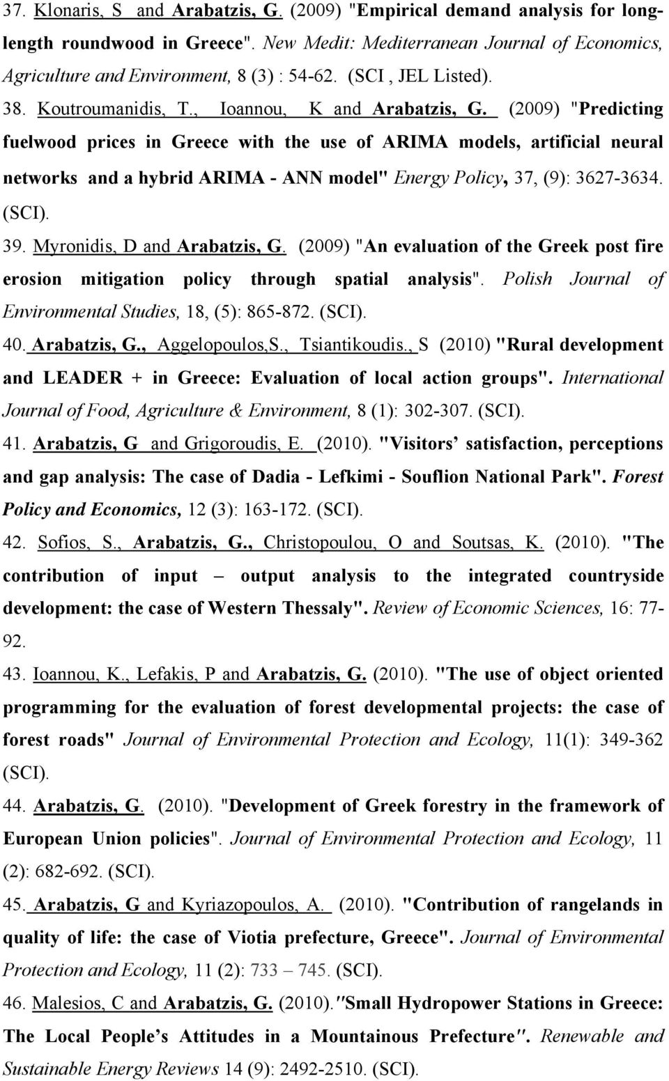 (2009) "Predicting fuelwood prices in Greece with the use of ARIMA models, artificial neural networks and a hybrid ARIMA - ΑΝΝ model" Energy Policy, 37, (9): 3627-3634. (SCI). 39.