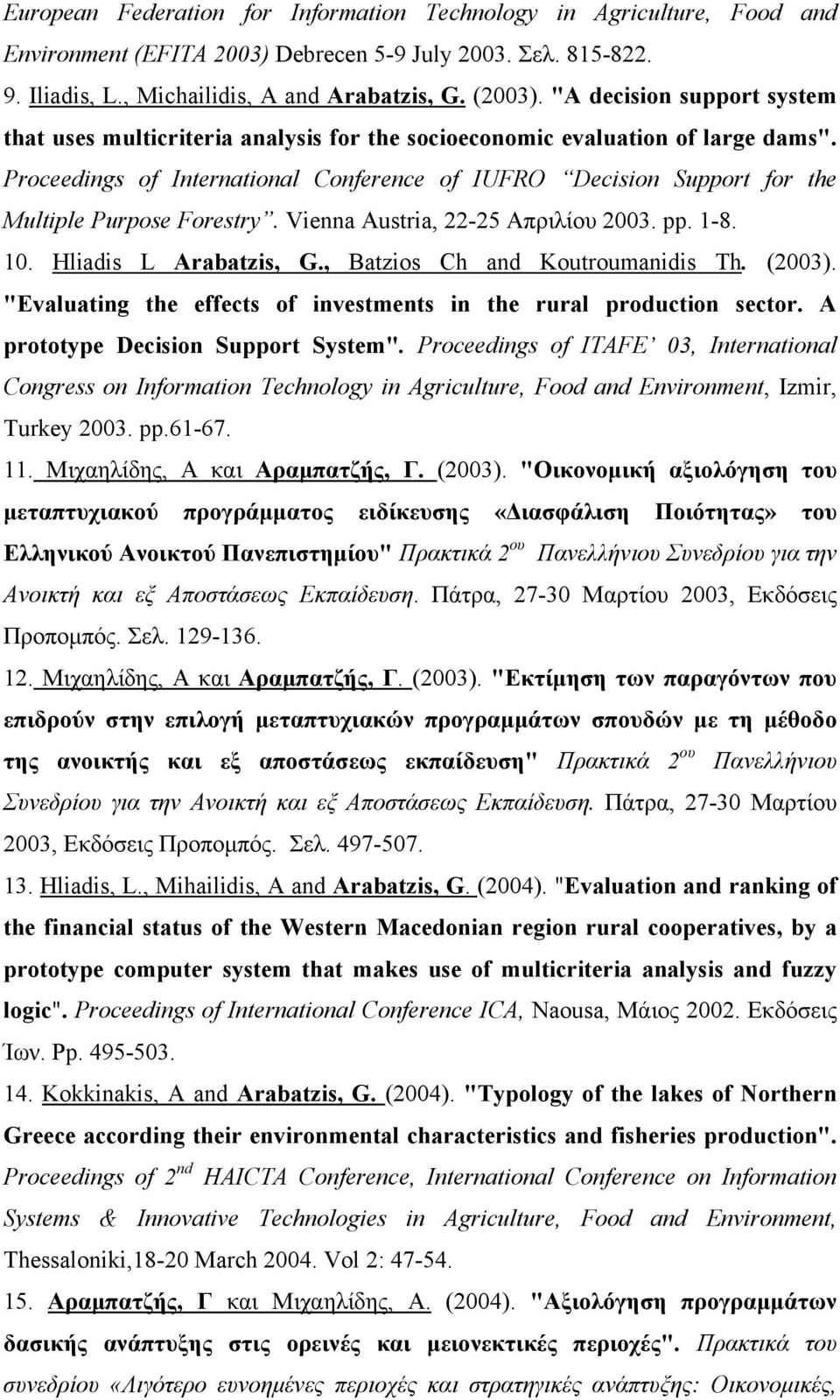 Proceedings of International Conference of IUFRO Decision Support for the Multiple Purpose Forestry. Vienna Austria, 22-25 Απριλίου 2003. pp. 1-8. 10. Hliadis L Arabatzis, G.