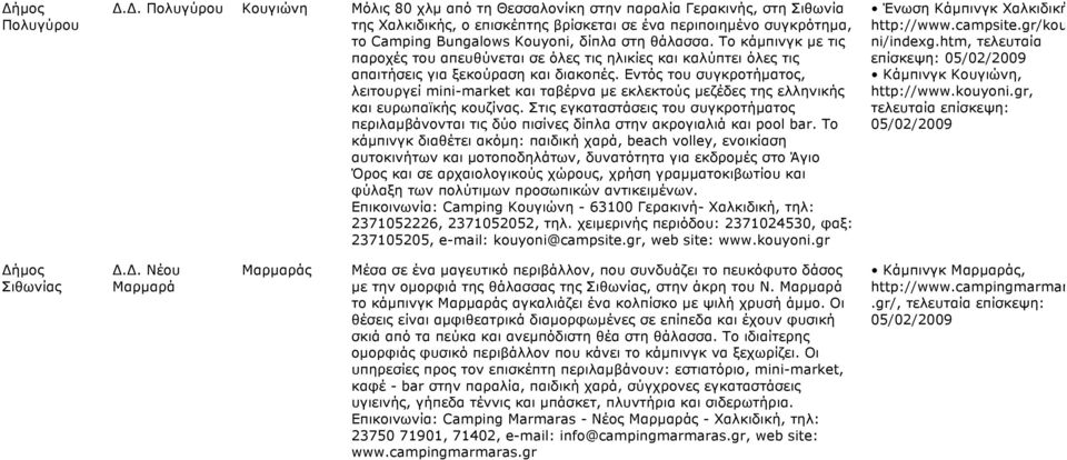 στη θάλασσα. Το κάµπινγκ µε τις παροχές του απευθύνεται σε όλες τις ηλικίες και καλύπτει όλες τις απαιτήσεις για ξεκούραση και διακοπές.