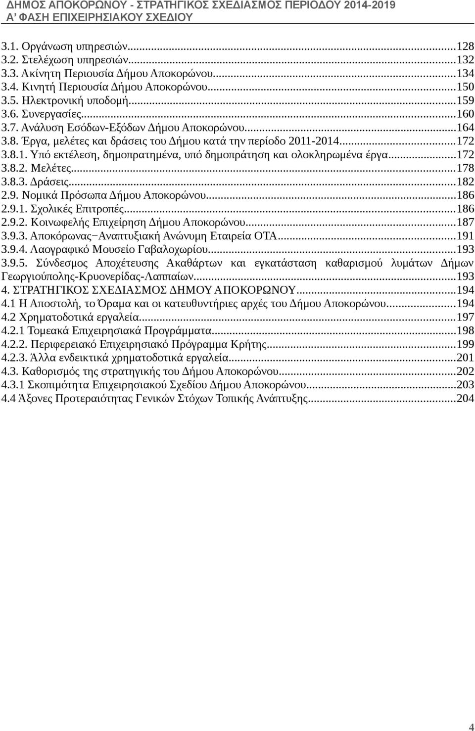 ..172 3.8.2. Μελέτες...178 3.8.3. Δράσεις...182 2.9. Νομικά Πρόσωπα Δήμου Αποκορώνου...186 2.9.1. Σχολικές Επιτροπές...186 2.9.2. Κοινωφελής Επιχείρηση Δήμου Αποκορώνου...187 3.9.3. Αποκόρωνας Αναπτυξιακή Ανώνυμη Εταιρεία ΟΤΑ.