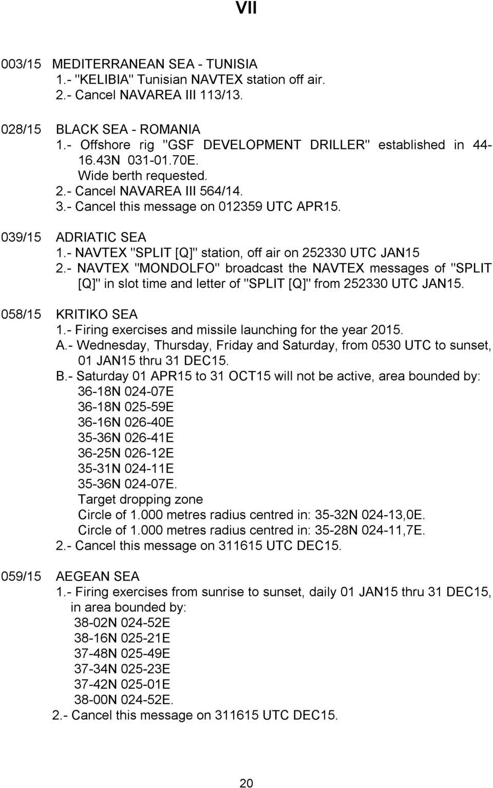 - NAVTEX "SPLIT [Q]" station, off air on 252330 UTC JAN15 2.- NAVTEX "MONDOLFO" broadcast the NAVTEX messages of "SPLIT [Q]" in slot time and letter of "SPLIT [Q]" from 252330 UTC JAN15.