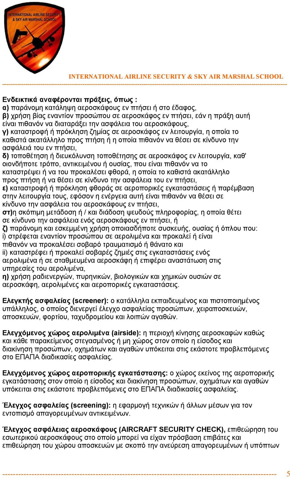 δ) τοποθέτηση ή διευκόλυνση τοποθέτησης σε αεροσκάφος εν λειτουργία, καθ' οιονδήποτε τρόπο, αντικειµένου ή ουσίας, που είναι πιθανόν να το καταστρέψει ή να του προκαλέσει φθορά, η οποία το καθιστά