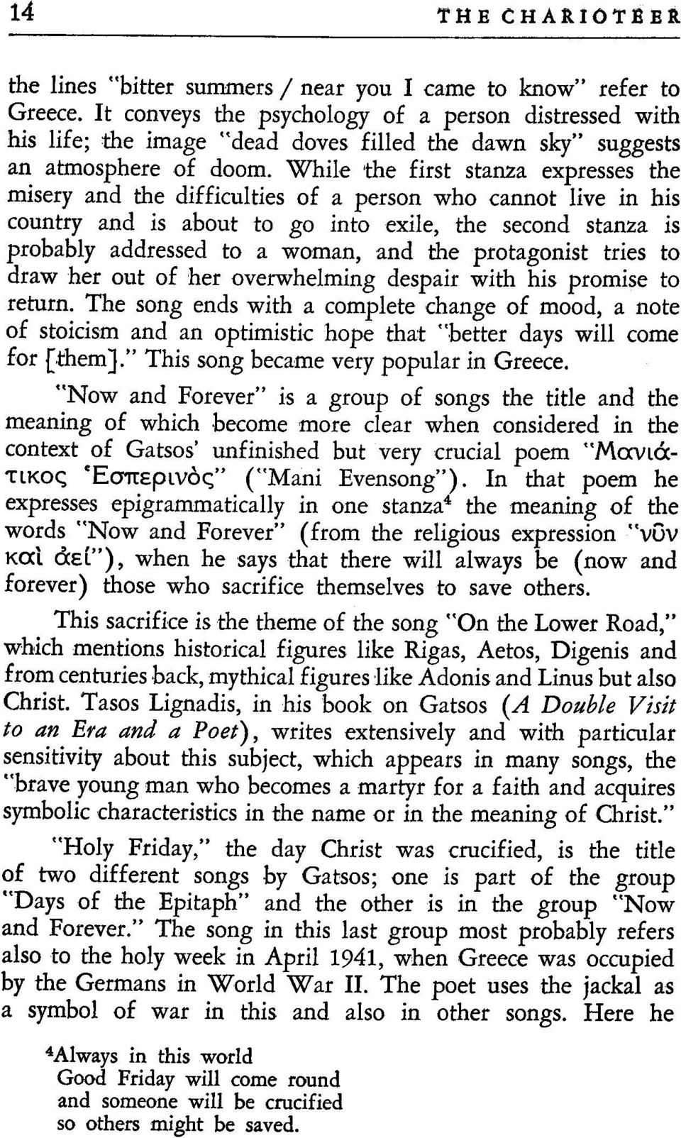 While the first stanza expresses the misery and the difficulties of a person who cannot live in his country and is about to go into exile, the second stanza is probably addressed to a woman, and the