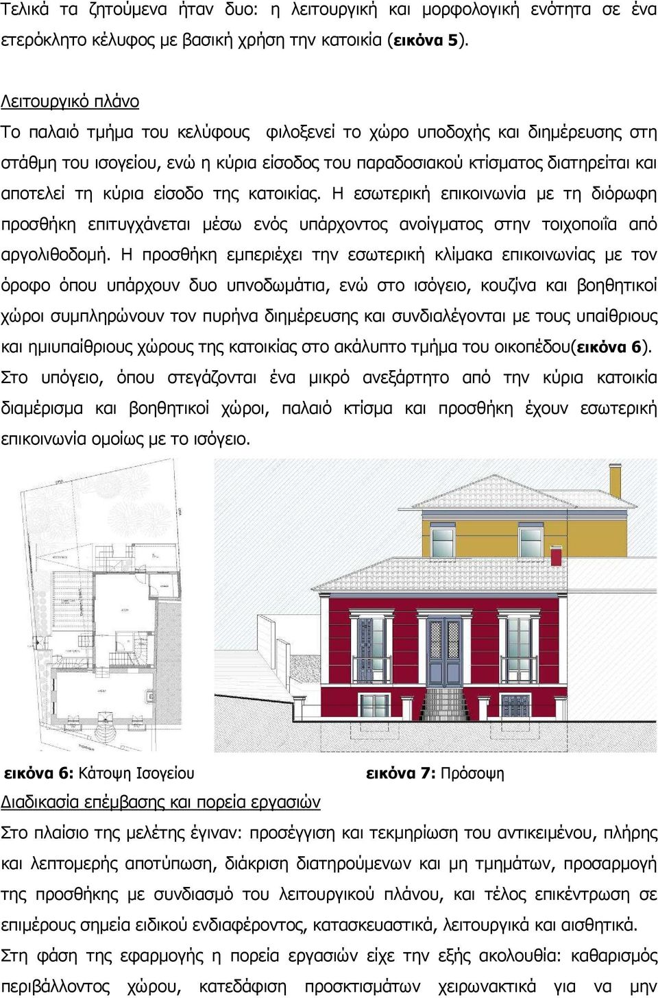 είσοδο της κατοικίας. Η εσωτερική επικοινωνία µε τη διόρωφη προσθήκη επιτυγχάνεται µέσω ενός υπάρχοντος ανοίγµατος στην τοιχοποιΐα από αργολιθοδοµή.