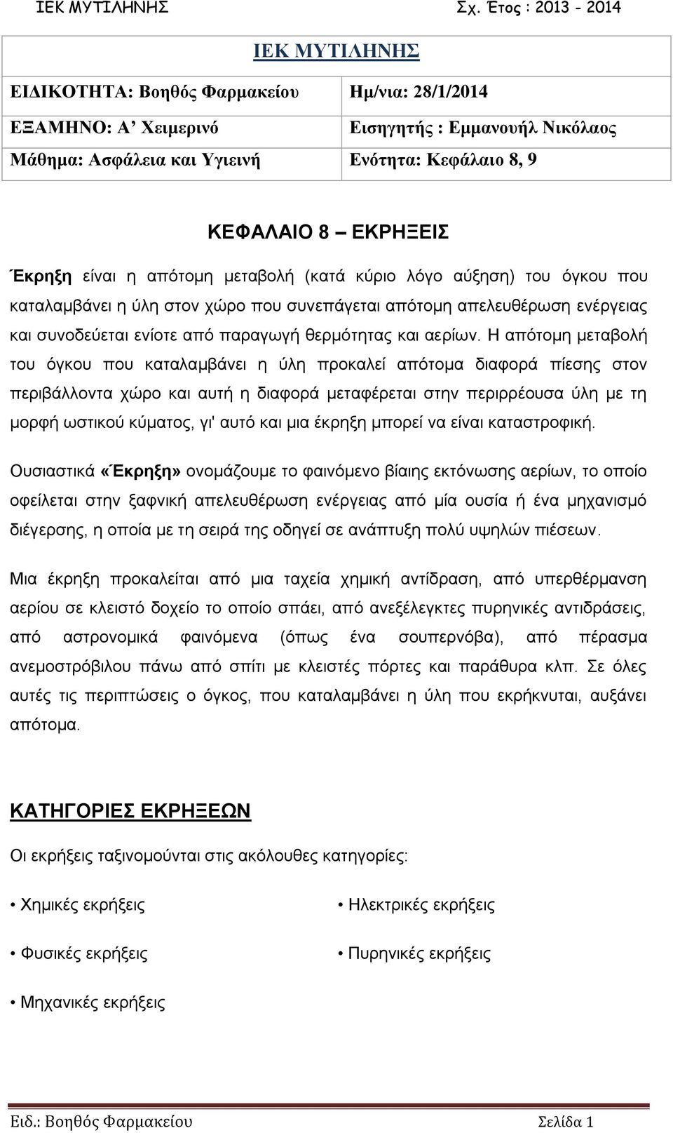 Η απότομη μεταβολή του όγκου που καταλαμβάνει η ύλη προκαλεί απότομα διαφορά πίεσης στον περιβάλλοντα χώρο και αυτή η διαφορά μεταφέρεται στην περιρρέουσα ύλη με τη μορφή ωστικού κύματος, γι' αυτό