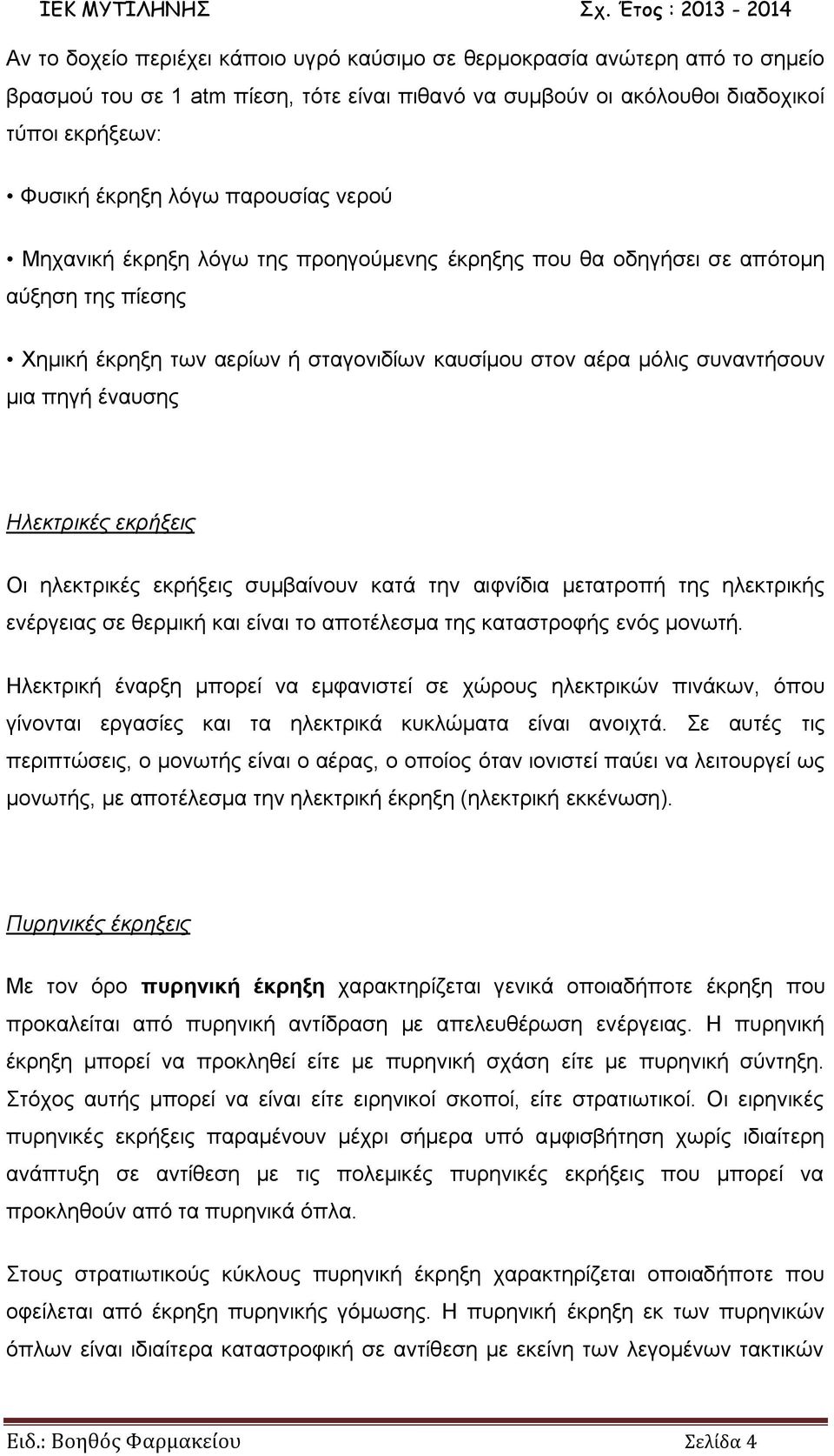 Ηλεκτρικές εκρήξεις Οι ηλεκτρικές εκρήξεις συμβαίνουν κατά την αιφνίδια μετατροπή της ηλεκτρικής ενέργειας σε θερμική και είναι το αποτέλεσμα της καταστροφής ενός μονωτή.