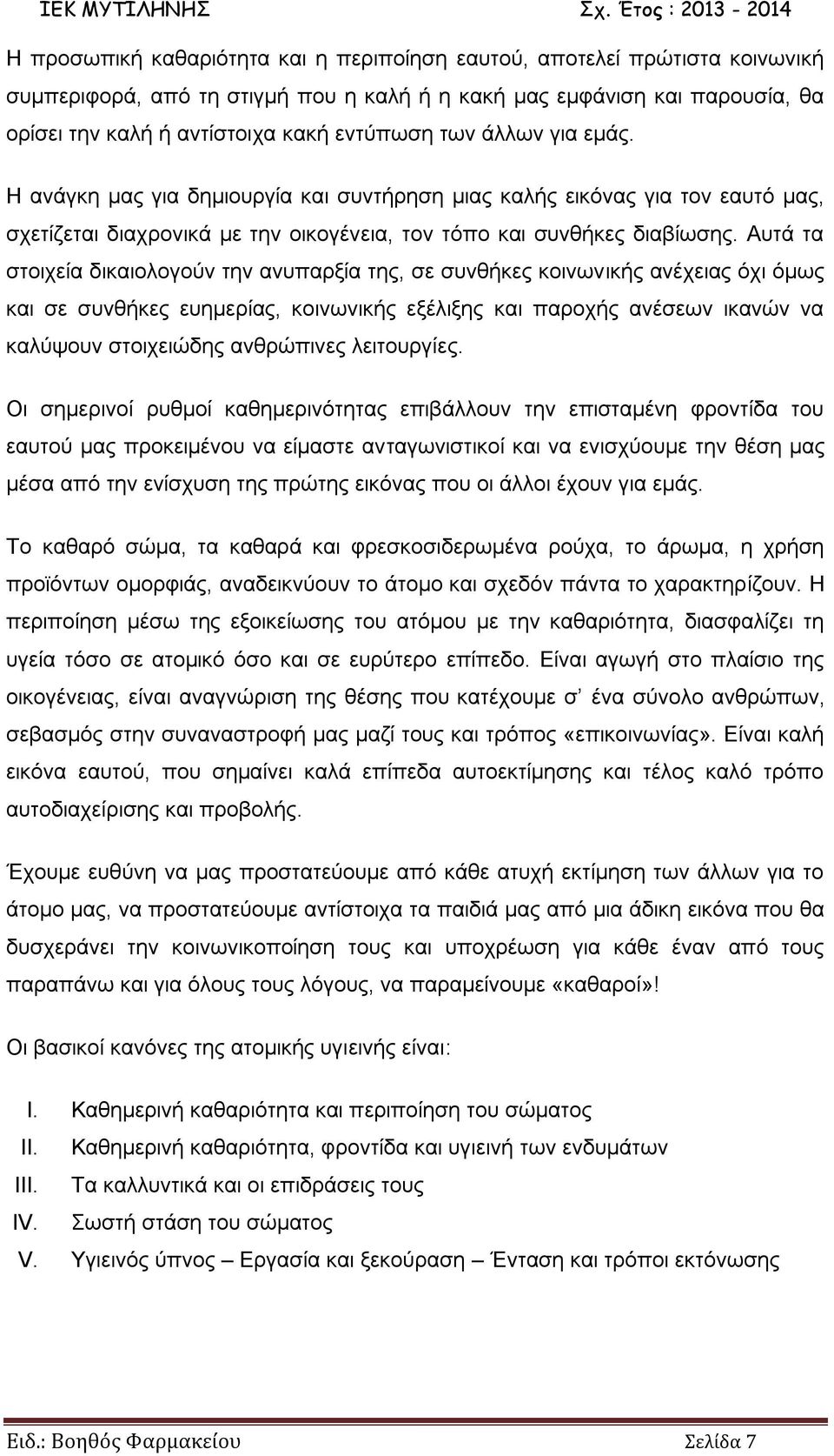 Αυτά τα στοιχεία δικαιολογούν την ανυπαρξία της, σε συνθήκες κοινωνικής ανέχειας όχι όμως και σε συνθήκες ευημερίας, κοινωνικής εξέλιξης και παροχής ανέσεων ικανών να καλύψουν στοιχειώδης ανθρώπινες