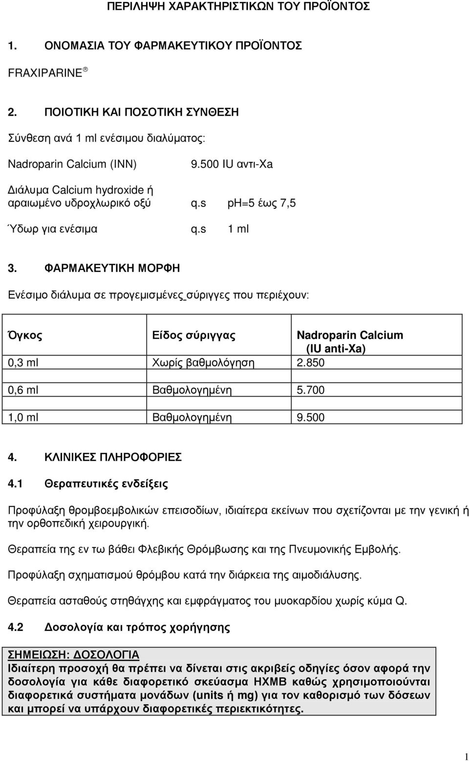 ΦΑΡΜΑΚΕΥΤΙΚΗ ΜΟΡΦΗ Ενέσιμο διάλυμα σε προγεμισμένες σύριγγες που περιέχουν: Όγκος Είδος σύριγγας Nadroparin Calcium (IU anti-xa) 0,3 ml Χωρίς βαθμολόγηση 2.850 0,6 ml Βαθμολογημένη 5.