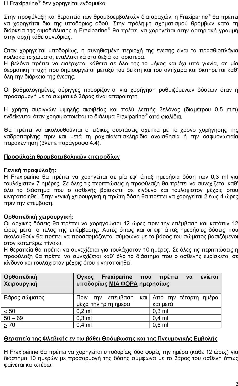 Όταν χορηγείται υποδορίως, η συνηθισμένη περιοχή της ένεσης είναι τα προσθιοπλάγια κοιλιακά τοιχώματα, εναλλακτικά στα δεξιά και αριστερά.
