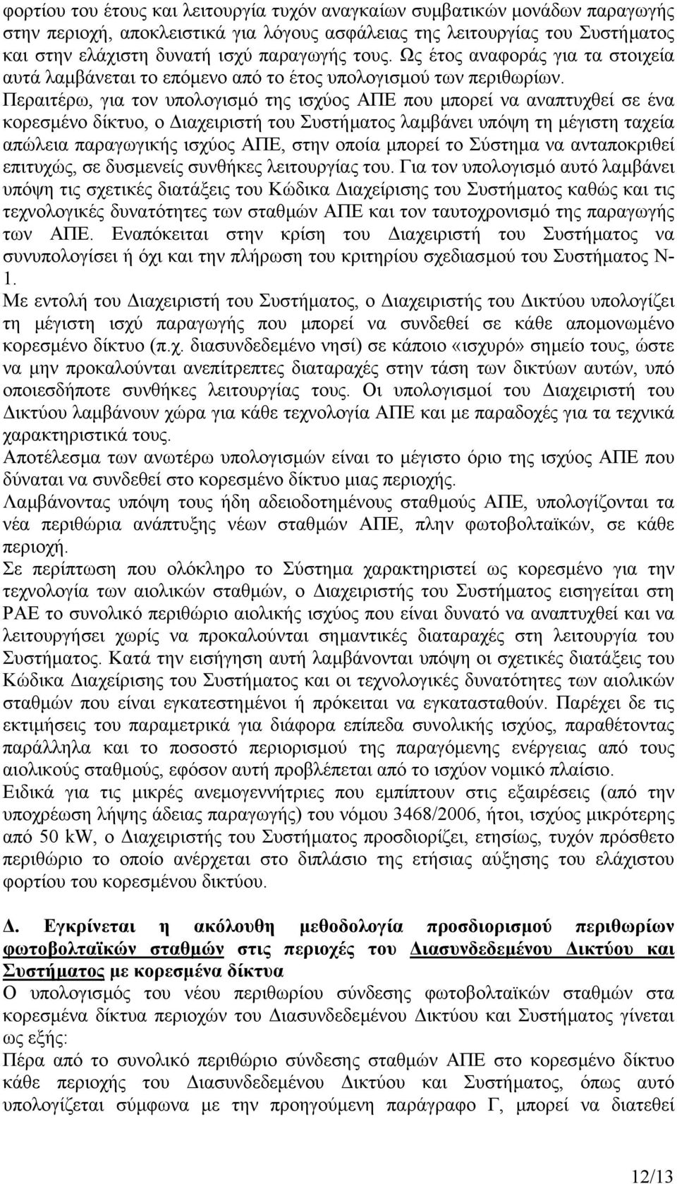 Περαιτέρω, για τον υπολογισµό της ισχύος ΑΠΕ που µπορεί να αναπτυχθεί σε ένα κορεσµένο δίκτυο, ο ιαχειριστή του Συστήµατος λαµβάνει υπόψη τη µέγιστη ταχεία απώλεια παραγωγικής ισχύος ΑΠΕ, στην οποία