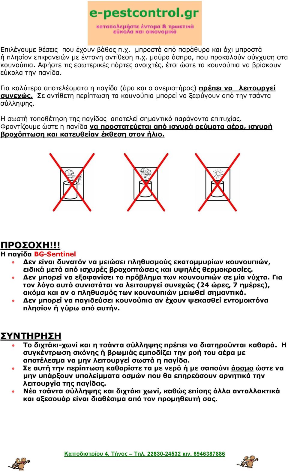 Σε αντίθετη περίπτωση τα κουνούπια μπορεί να ξεφύγουν από την τσάντα σύλληψης. Η σωστή τοποθέτηση της παγίδας αποτελεί σημαντικό παράγοντα επιτυχίας.