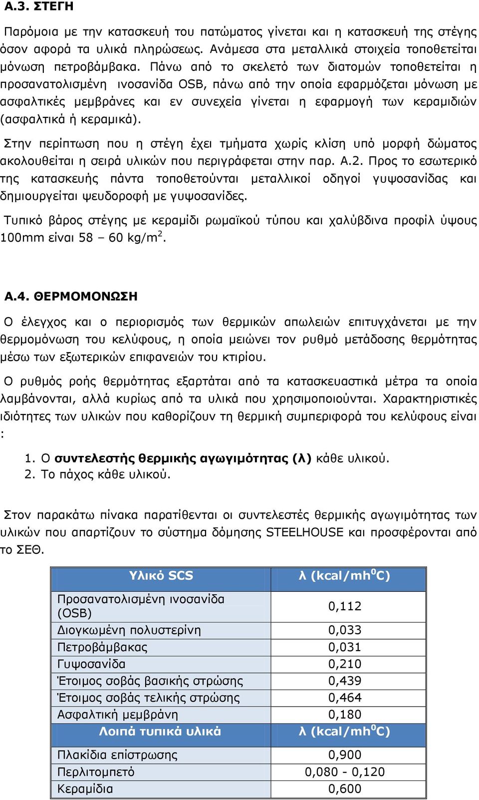 (ασφαλτικά ή κεραμικά). Στην περίπτωση που η στέγη έχει τμήματα χωρίς κλίση υπό μορφή δώματος ακολουθείται η σειρά υλικών που περιγράφεται στην παρ. Α.2.