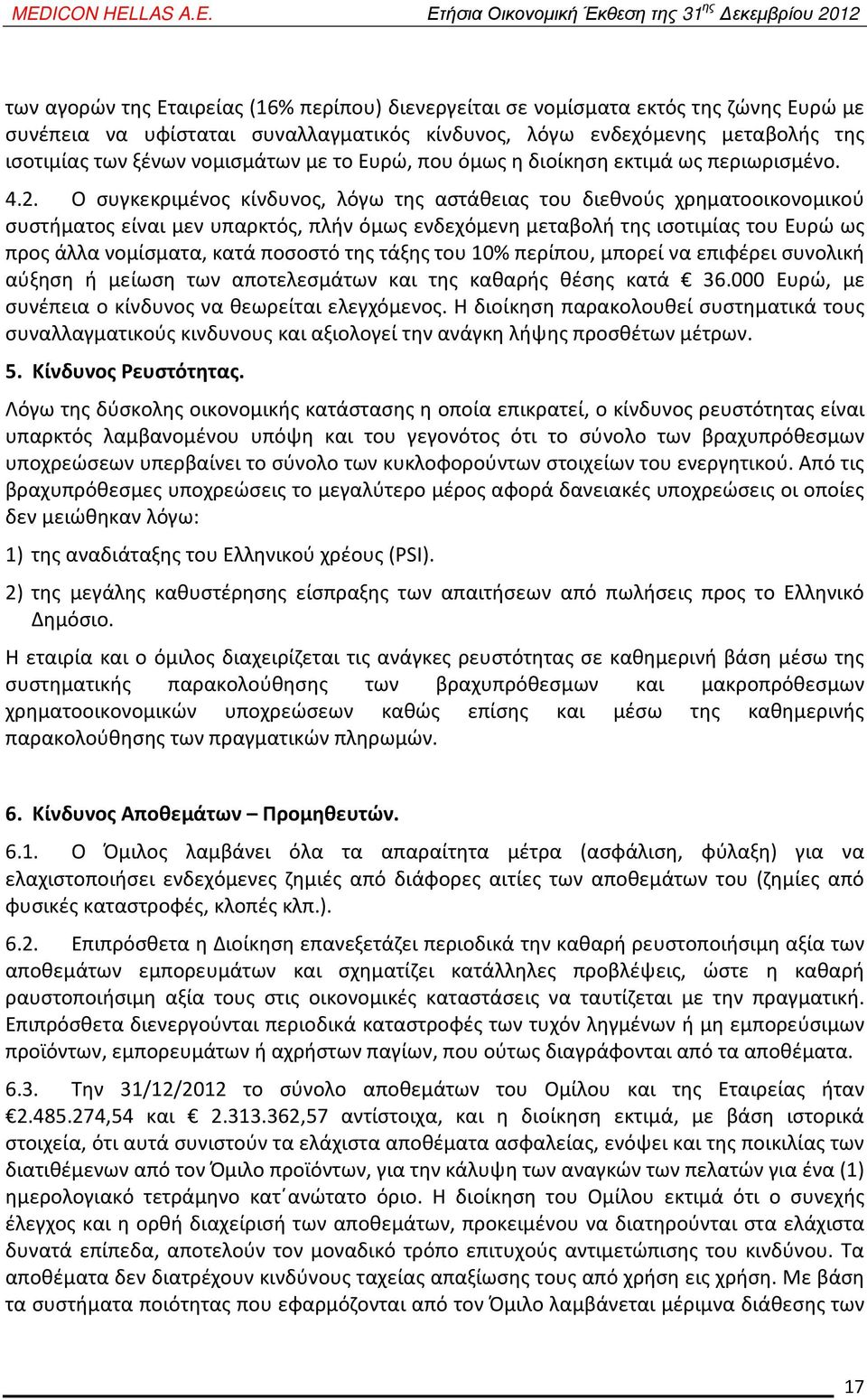 Ο συγκεκριμένος κίνδυνος, λόγω της αστάθειας του διεθνούς χρηματοοικονομικού συστήματος είναι μεν υπαρκτός, πλήν όμως ενδεχόμενη μεταβολή της ισοτιμίας του Ευρώ ως προς άλλα νομίσματα, κατά ποσοστό