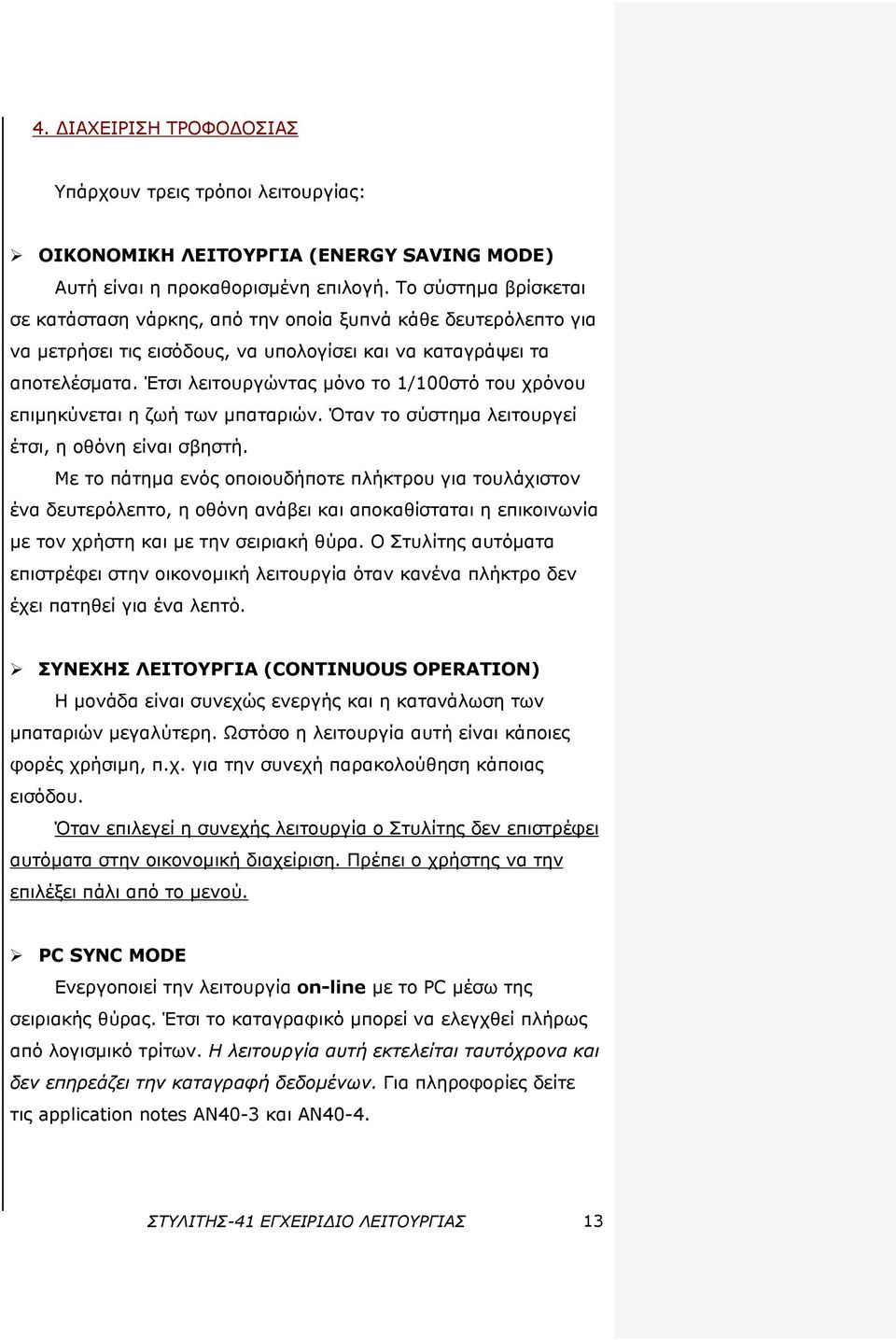 Έτσι λειτουργώντας μόνο το 1/100στό του χρόνου επιμηκύνεται η ζωή των μπαταριών. Όταν το σύστημα λειτουργεί έτσι, η οθόνη είναι σβηστή.