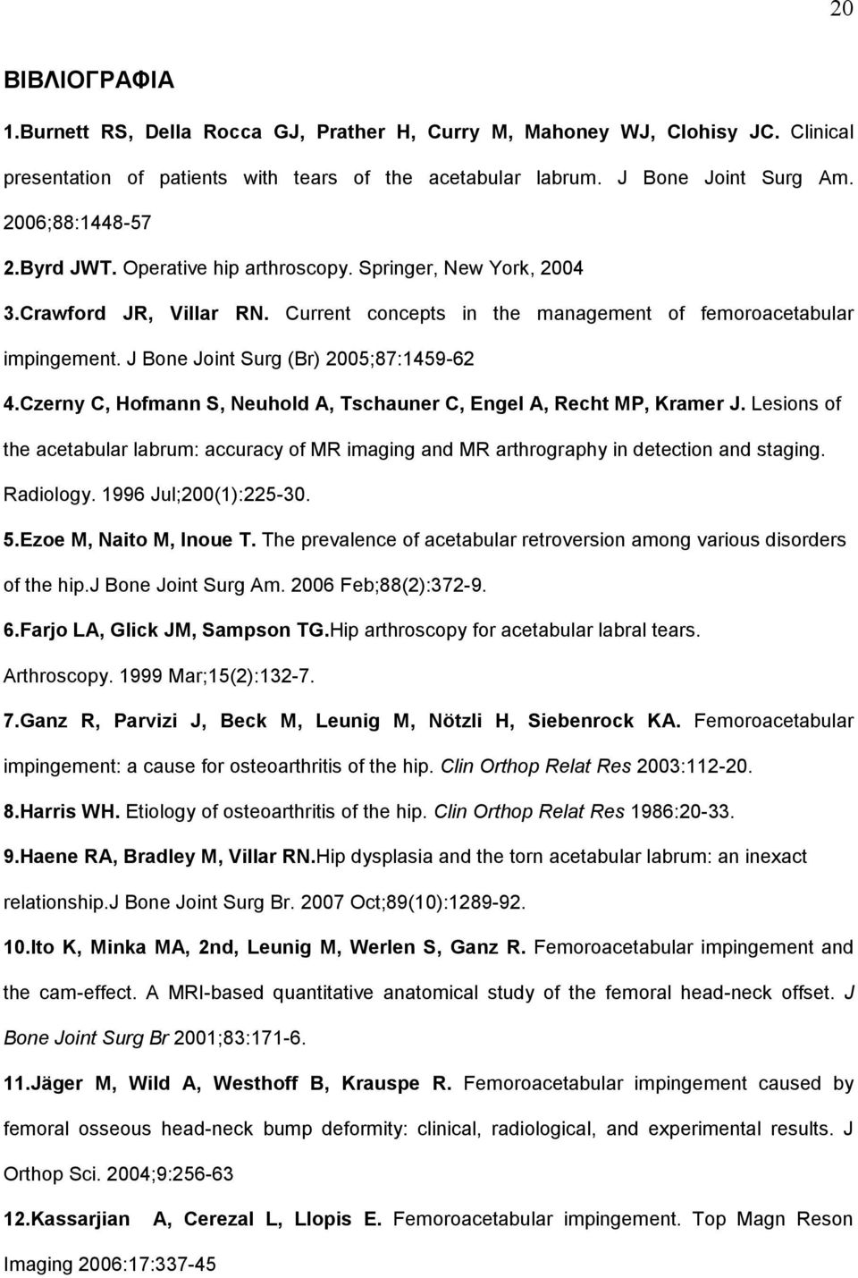J Bone Joint Surg (Br) 2005;87:1459-62 4.Czerny C, Hofmann S, Neuhold A, Tschauner C, Engel A, Recht MP, Kramer J.