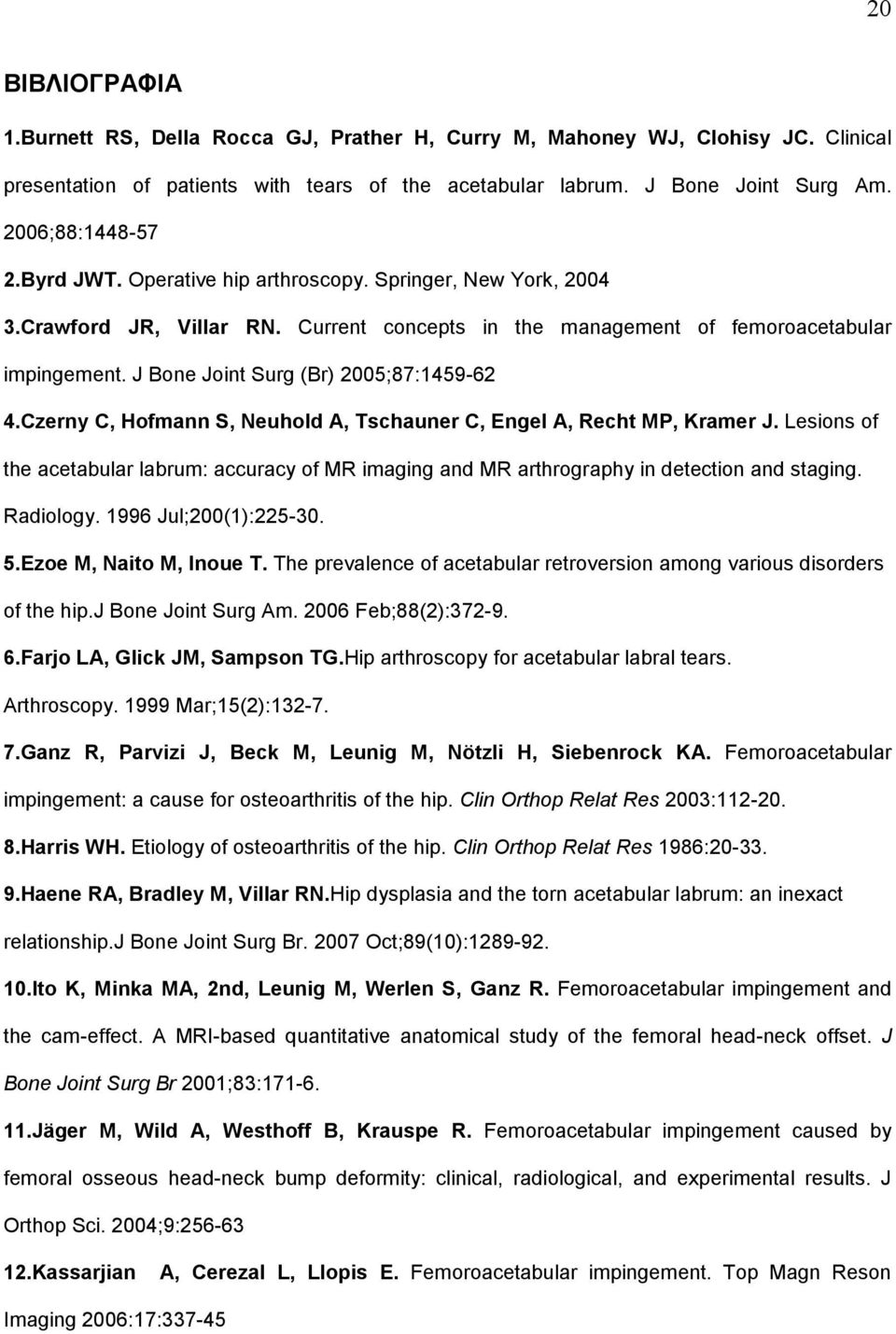 J Bone Joint Surg (Br) 2005;87:1459-62 4.Czerny C, Hofmann S, Neuhold A, Tschauner C, Engel A, Recht MP, Kramer J.