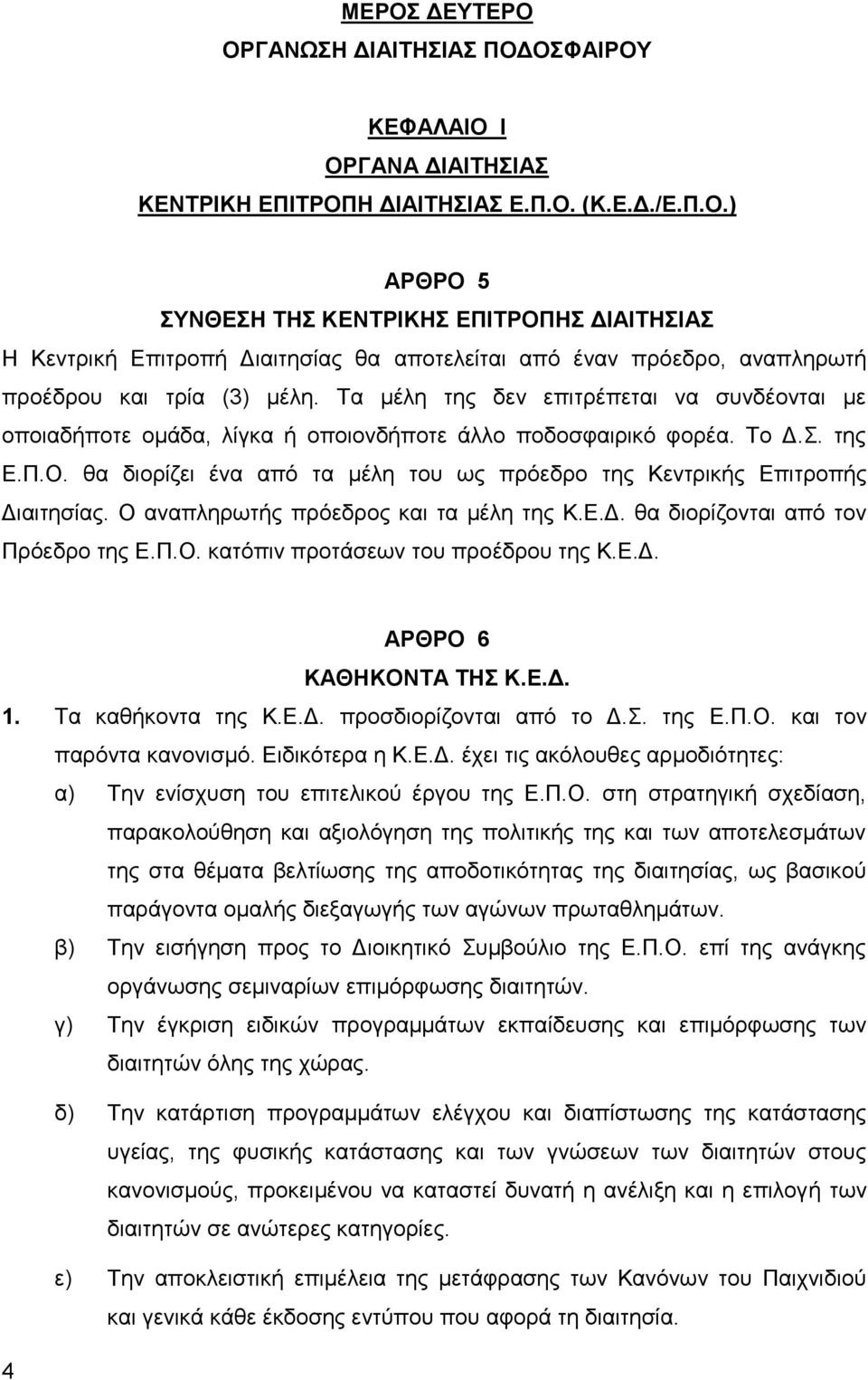 θα διορίζει ένα από τα μέλη του ως πρόεδρο της Κεντρικής Επιτροπής Διαιτησίας. Ο αναπληρωτής πρόεδρος και τα μέλη της Κ.Ε.Δ. θα διορίζονται από τον Πρόεδρο της Ε.Π.Ο. κατόπιν προτάσεων του προέδρου της Κ.