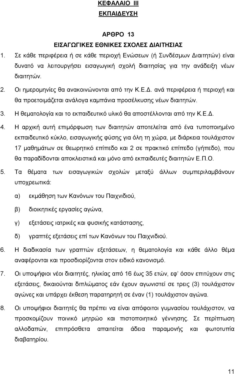 Οι ημερομηνίες θα ανακοινώνονται από την Κ.Ε.Δ. ανά περιφέρεια ή περιοχή και θα προετοιμάζεται ανάλογα καμπάνια προσέλκυσης νέων διαιτητών. 3.