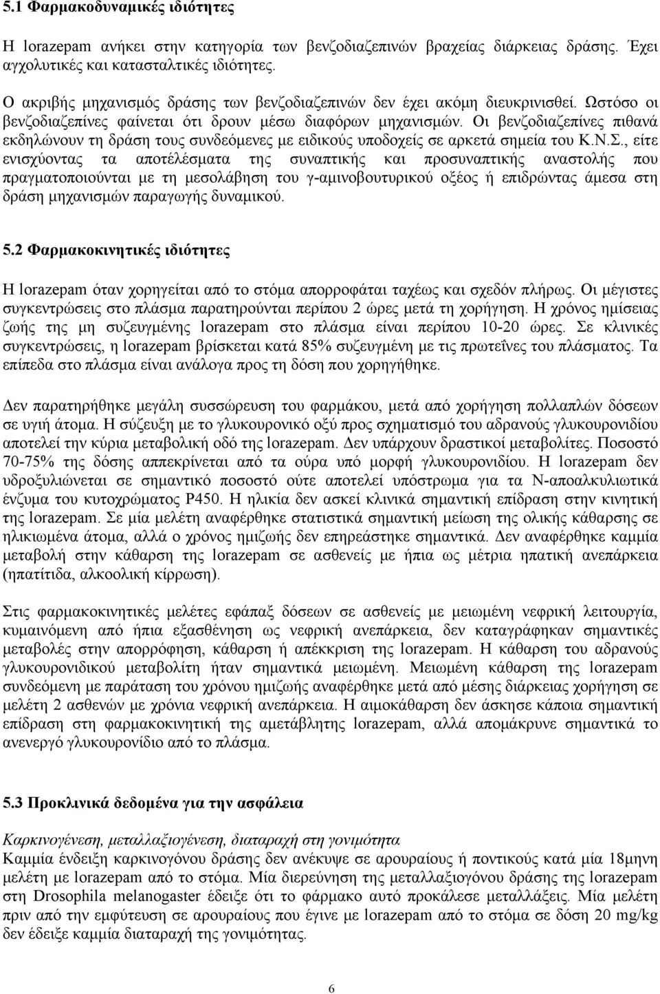 Οι βενζοδιαζεπίνες πιθανά εκδηλώνουν τη δράση τους συνδεόμενες με ειδικούς υποδοχείς σε αρκετά σημεία του Κ.Ν.Σ.