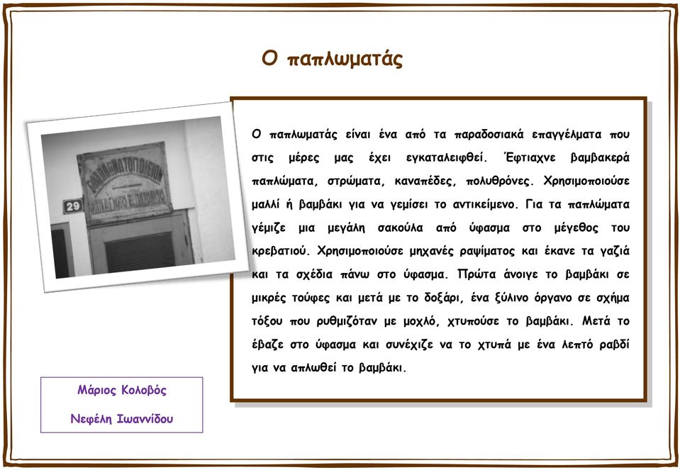 Για τα παπλώματα γέμιζε μια μεγάλη σακούλα από ύφασμα στο μέγεθος του κρεβατιού. Χρησιμοποιούσε μηχανές ραψίματος και έκανε τα γαζιά και τα σχέδια πάνω στο ύφασμα.