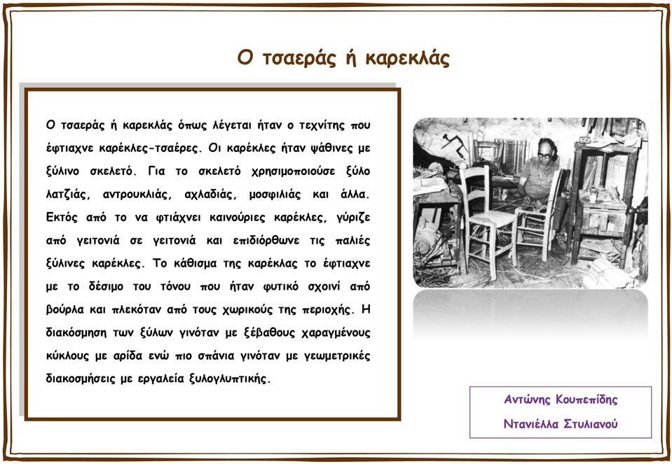 Εκτός από το να φτιάχνει καινούριες καρέκλες, γύριζε από γειτονιά σε γειτονιά και επιδιόρθωνε τις παλιές ξύλινες καρέκλες.