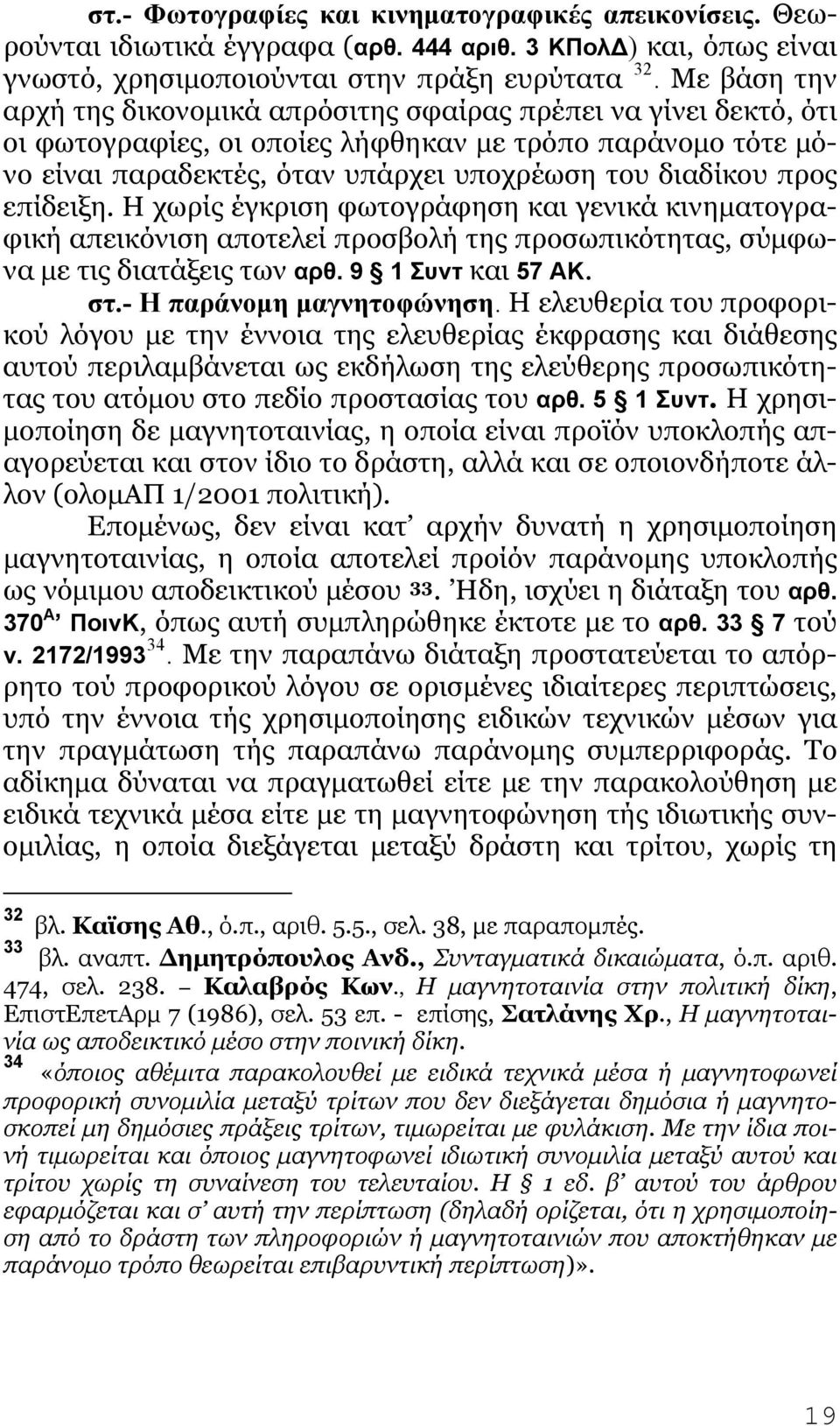 επίδειξη. Η χωρίς έγκριση φωτογράφηση και γενικά κινηματογραφική απεικόνιση αποτελεί προσβολή της προσωπικότητας, σύμφωνα με τις διατάξεις των αρθ. 9 1 Συντ και 57 ΑΚ. στ.- Η παράνομη μαγνητοφώνηση.