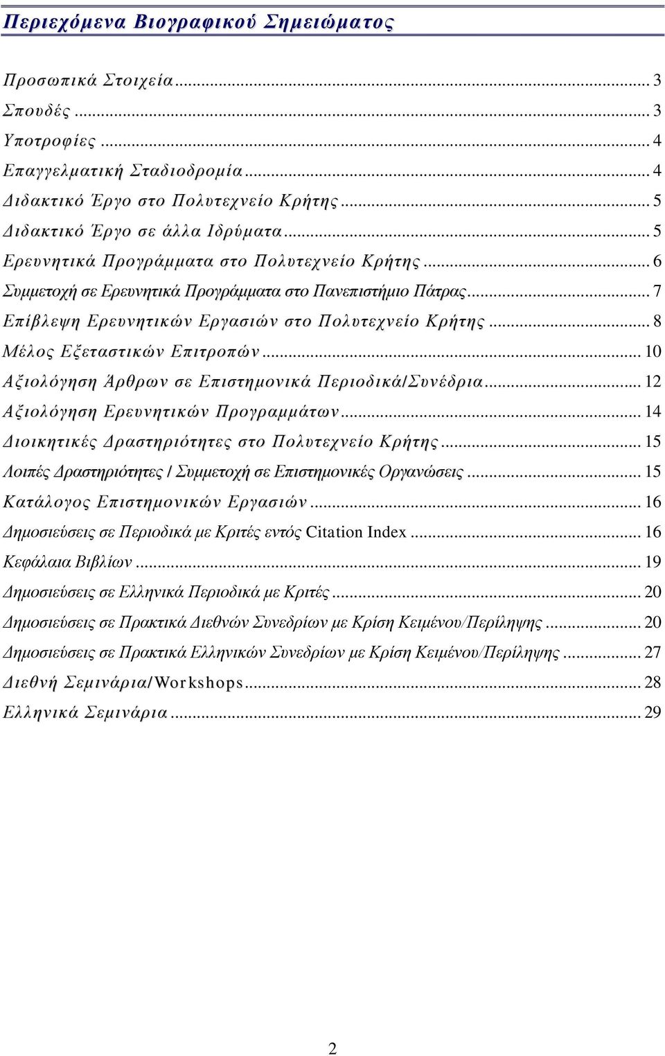 .. 8 Μέλος Εξεταστικών Επιτροπών... 10 Αξιολόγηση Άρθρων σε Επιστημονικά Περιοδικά/Συνέδρια... 12 Αξιολόγηση Ερευνητικών Προγραμμάτων... 14 Διοικητικές Δραστηριότητες στο Πολυτεχνείο Κρήτης.