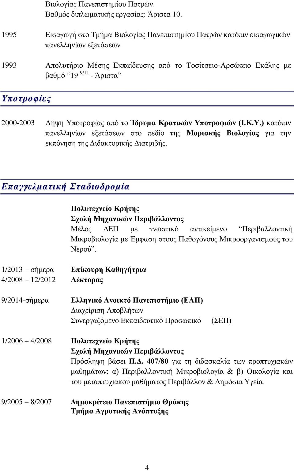 Υποτροφίες 2000-2003 Λήψη Υποτροφίας από το Ίδρυμα Κρατικών Υποτροφιών (Ι.Κ.Υ.) κατόπιν πανελληνίων εξετάσεων στο πεδίο της Μοριακής Βιολογίας για την εκπόνηση της Διδακτορικής Διατριβής.