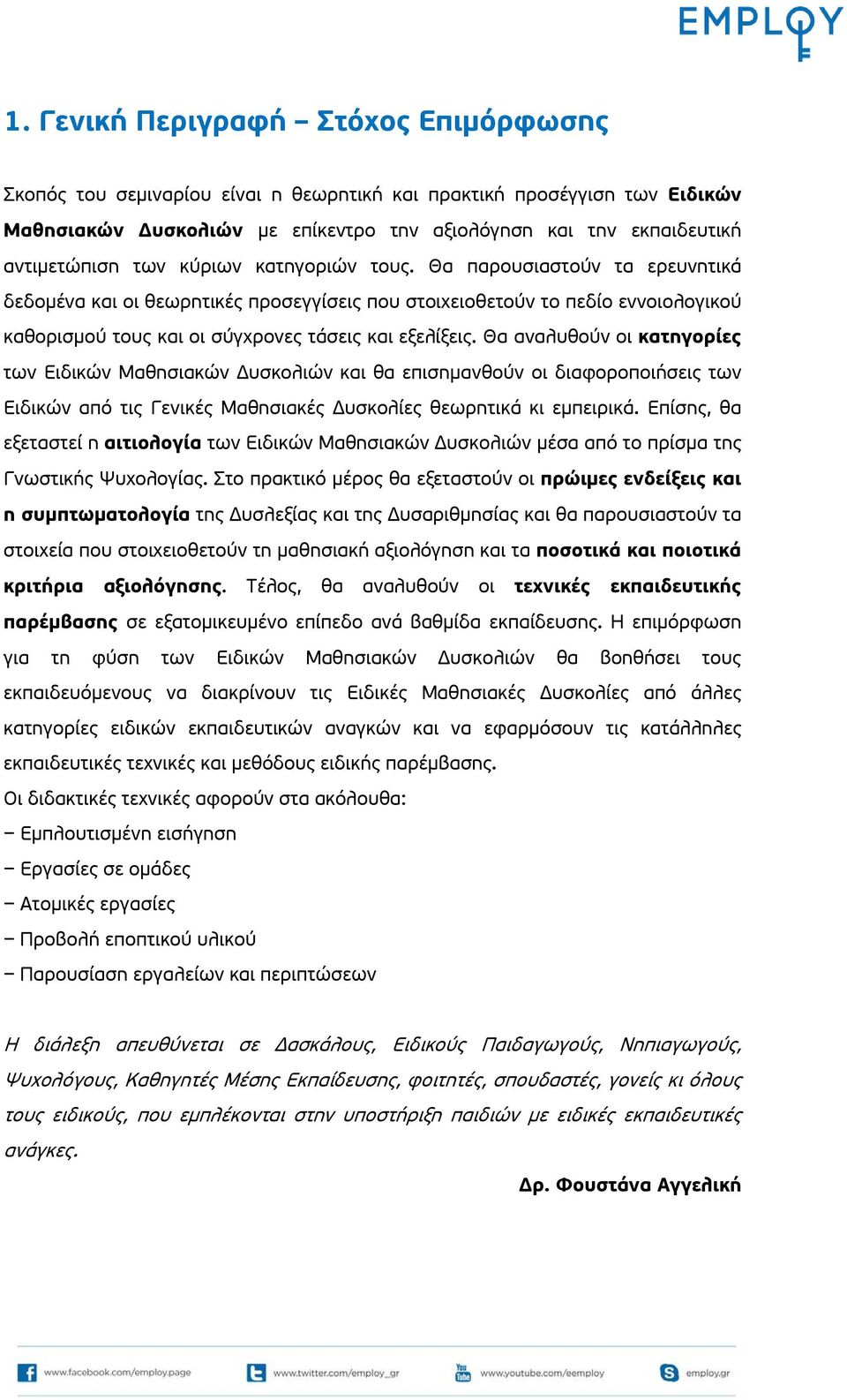 Θα αναλυθούν οι κατηγορίες των Ειδικών Μαθησιακών Δυσκολιών και θα επισημανθούν οι διαφοροποιήσεις των Ειδικών από τις Γενικές Μαθησιακές Δυσκολίες θεωρητικά κι εμπειρικά.