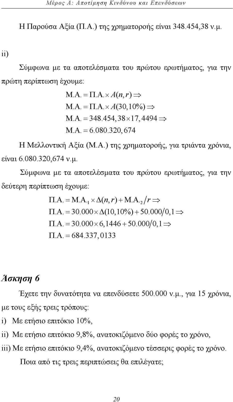 τοροής, για τριάντα χρόνια, είναι 6.080.320,674 ν.µ. Σύµφωνα µε τα αποτελέσµατα του πρώτου ερωτήµατος, για την δεύτερη περίπτωση έχουµε: Π. Α=ΜΑ... ( nr, ) +ΜΑ.. r 1 2 Π. Α=. 30.000 (10,10%) + 50.