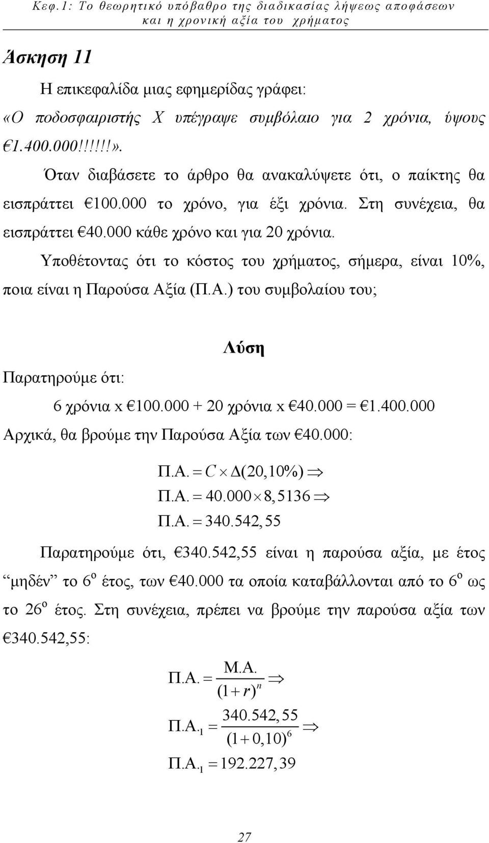 Υποθέτοντας ότι το κόστος του χρήµατος, σήµερα, είναι 10%, ποια είναι η Παρούσα Αξία (Π.Α.) του συµβολαίου του; Παρατηρούµε ότι: 6 χρόνια x 100.000 + 20 χρόνια x 40.000 = 1.400.