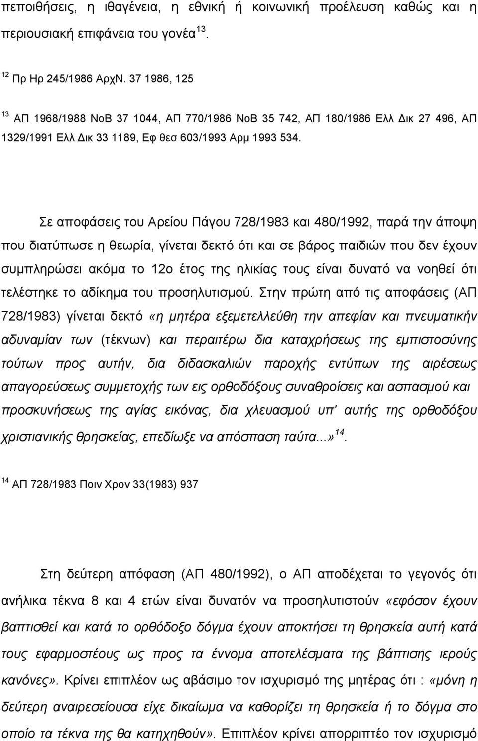 Σε αποφάσεις του Αρείου Πάγου 728/1983 και 480/1992, παρά την άποψη που διατύπωσε η θεωρία, γίνεται δεκτό ότι και σε βάρος παιδιών που δεν έχουν συµπληρώσει ακόµα το 12ο έτος της ηλικίας τους είναι