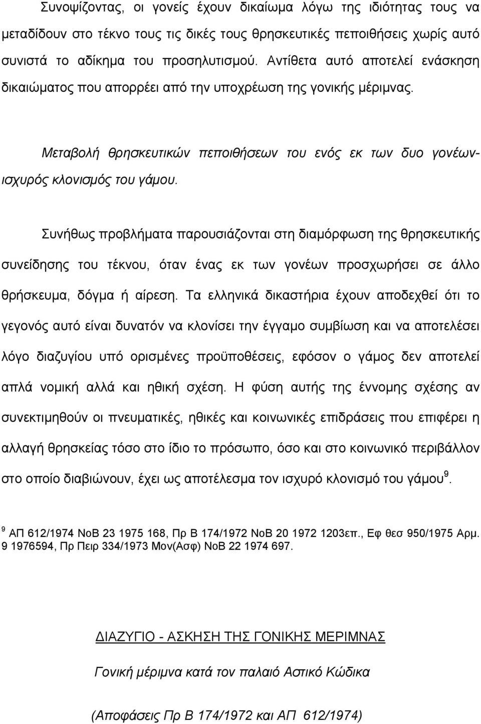 Συνήθως προβλήµατα παρουσιάζονται στη διαµόρφωση της θρησκευτικής συνείδησης του τέκνου, όταν ένας εκ των γονέων προσχωρήσει σε άλλο θρήσκευµα, δόγµα ή αίρεση.