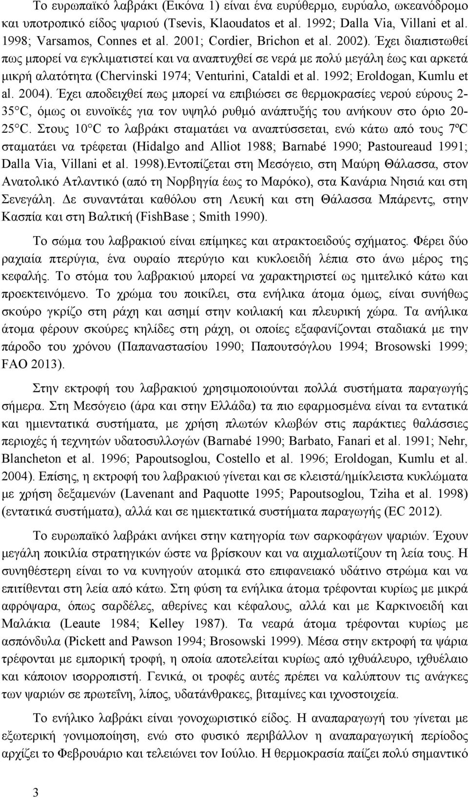 1992; Eroldogan, Kumlu et al. 2004). Έχει αποδειχθεί πως µπορεί να επιβιώσει σε θερµοκρασίες νερού εύρους 2-35 C, όµως οι ευνοϊκές για τον υψηλό ρυθµό ανάπτυξής του ανήκουν στο όριο 20-25 C.