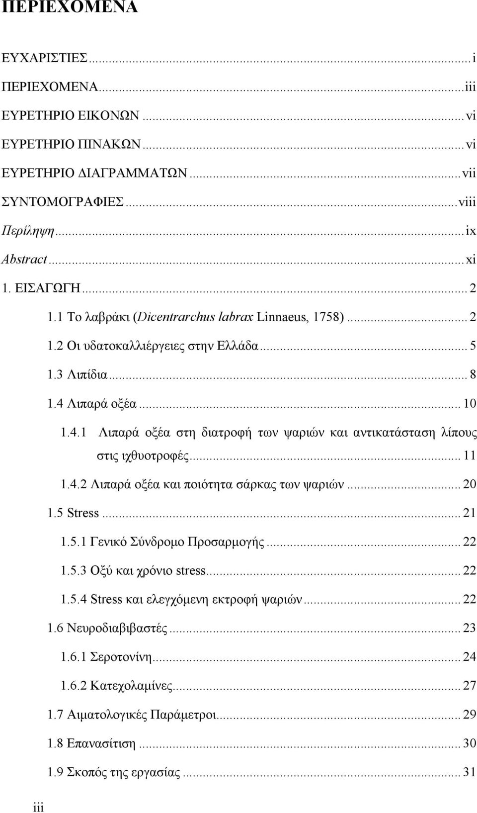 Λιπαρά οξέα... 10 1.4.1 Λιπαρά οξέα στη διατροφή των ψαριών και αντικατάσταση λίπους στις ιχθυοτροφές... 11 1.4.2 Λιπαρά οξέα και ποιότητα σάρκας των ψαριών... 20 1.5 Stress... 21 1.5.1 Γενικό Σύνδροµο Προσαρµογής.