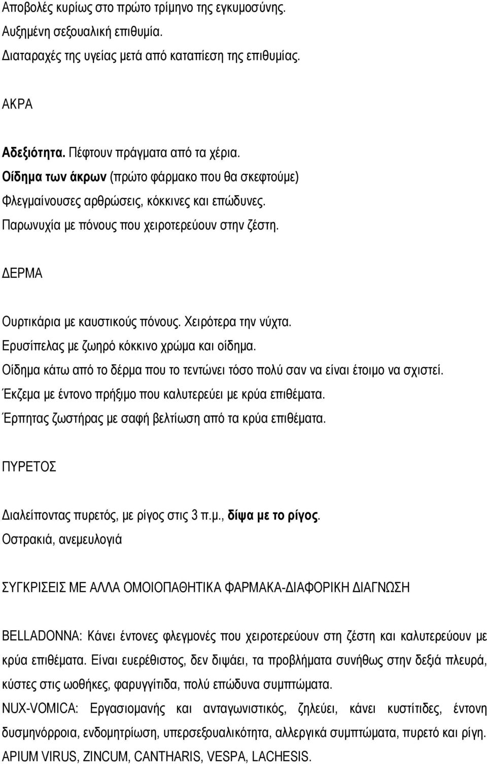 Χειρότερα την νύχτα. Ερυσίπελας με ζωηρό κόκκινο χρώμα και οίδημα. Οίδημα κάτω από το δέρμα που το τεντώνει τόσο πολύ σαν να είναι έτοιμο να σχιστεί.