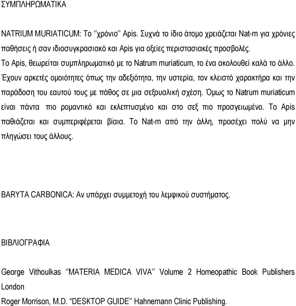 Έχουν αρκετές ομοιότητες όπως την αδεξιότητα, την υστερία, τον κλειστό χαρακτήρα και την παράδοση του εαυτού τους με πάθος σε μια σεξουαλική σχέση.