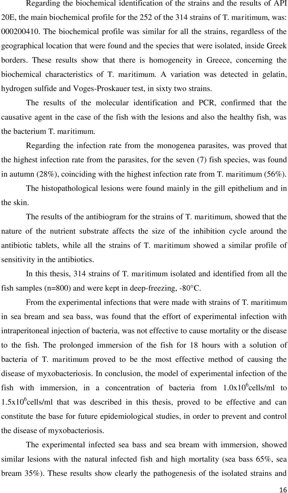 These results show that there is homogeneity in Greece, concerning the biochemical characteristics of T. maritimum.