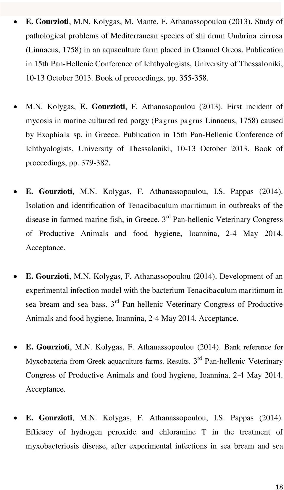 Publication in 15th Pan-Hellenic Conference of Ichthyologists, University of Thessaloniki, 10-13 October 2013. Book of proceedings, pp. 355-358. M.N. Kolygas, E. Gourzioti, F. Athanasopoulou (2013).