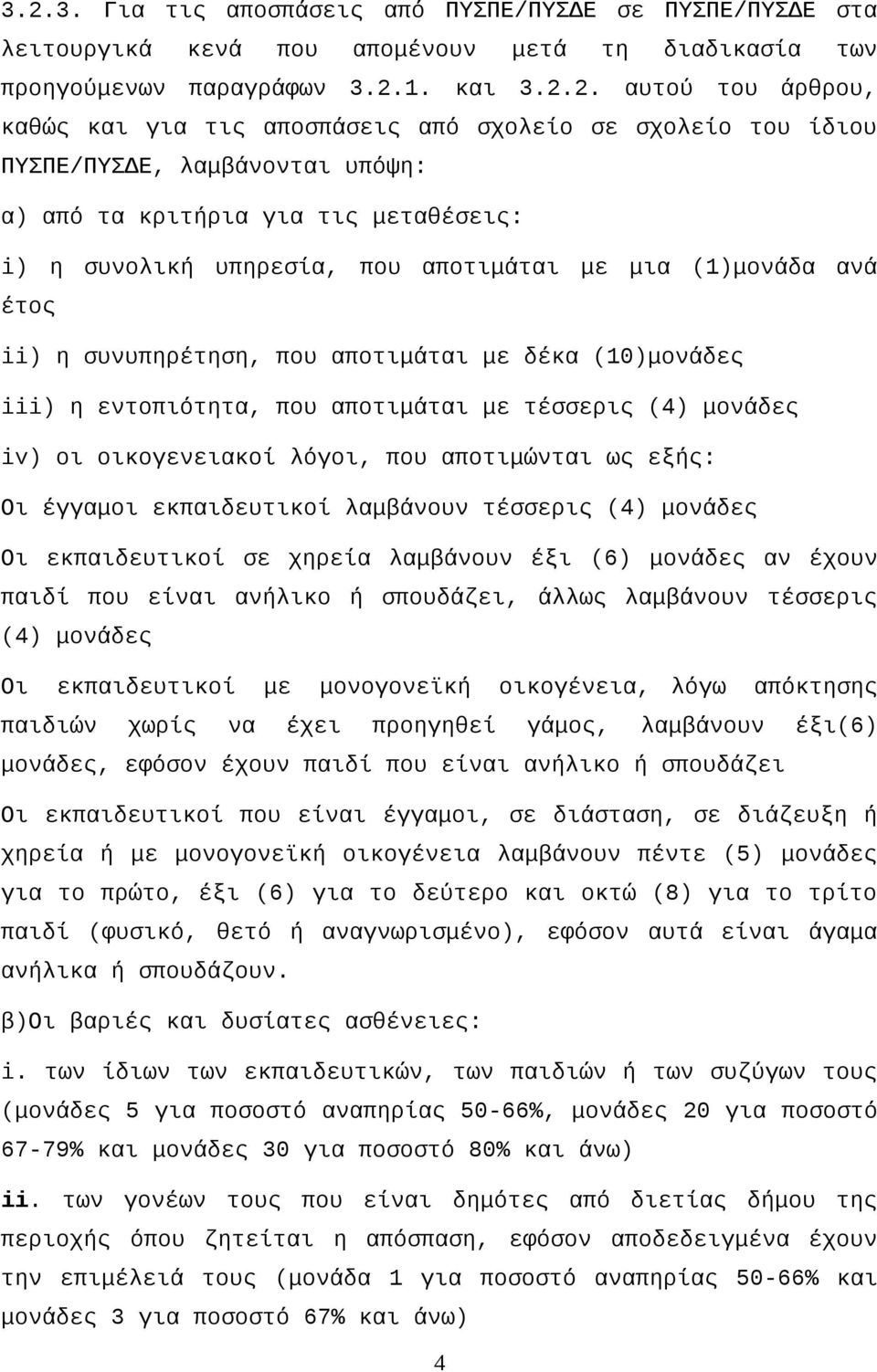 που αποτιμάται με δέκα (10)μονάδες iii) η εντοπιότητα, που αποτιμάται με τέσσερις (4) μονάδες iv) οι οικογενειακοί λόγοι, που αποτιμώνται ως εξής: Οι έγγαμοι εκπαιδευτικοί λαμβάνουν τέσσερις (4)