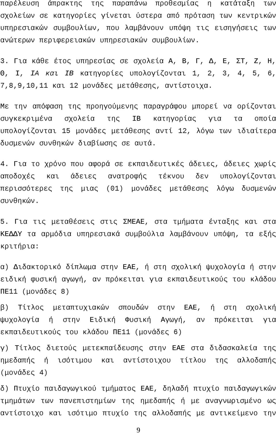 Για κάθε έτος υπηρεσίας σε σχολεία Α, Β, Γ, Δ, Ε, ΣΤ, Ζ, Η, Θ, Ι, ΙΑ και ΙΒ κατηγορίες υπολογίζονται 1, 2, 3, 4, 5, 6, 7,8,9,10,11 και 12 μονάδες μετάθεσης, αντίστοιχα.