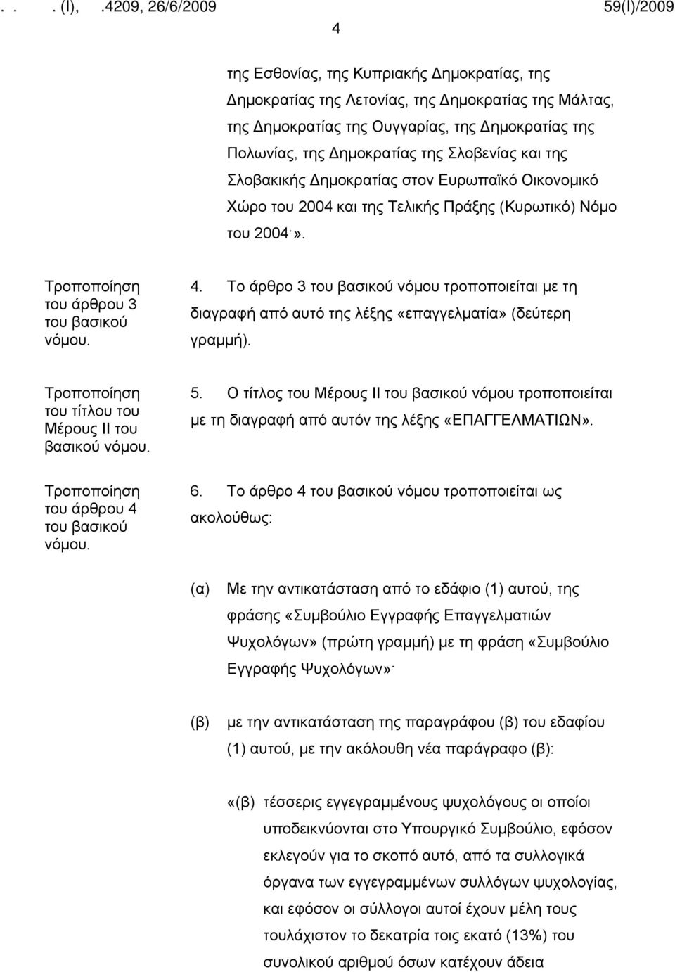 Το άρθρο 3 νόμου τροποποιείται με τη διαγραφή από αυτό της λέξης «επαγγελματία» (δεύτερη γραμμή). του τίτλου του Μέρους ΙΙ του βασικού 5.