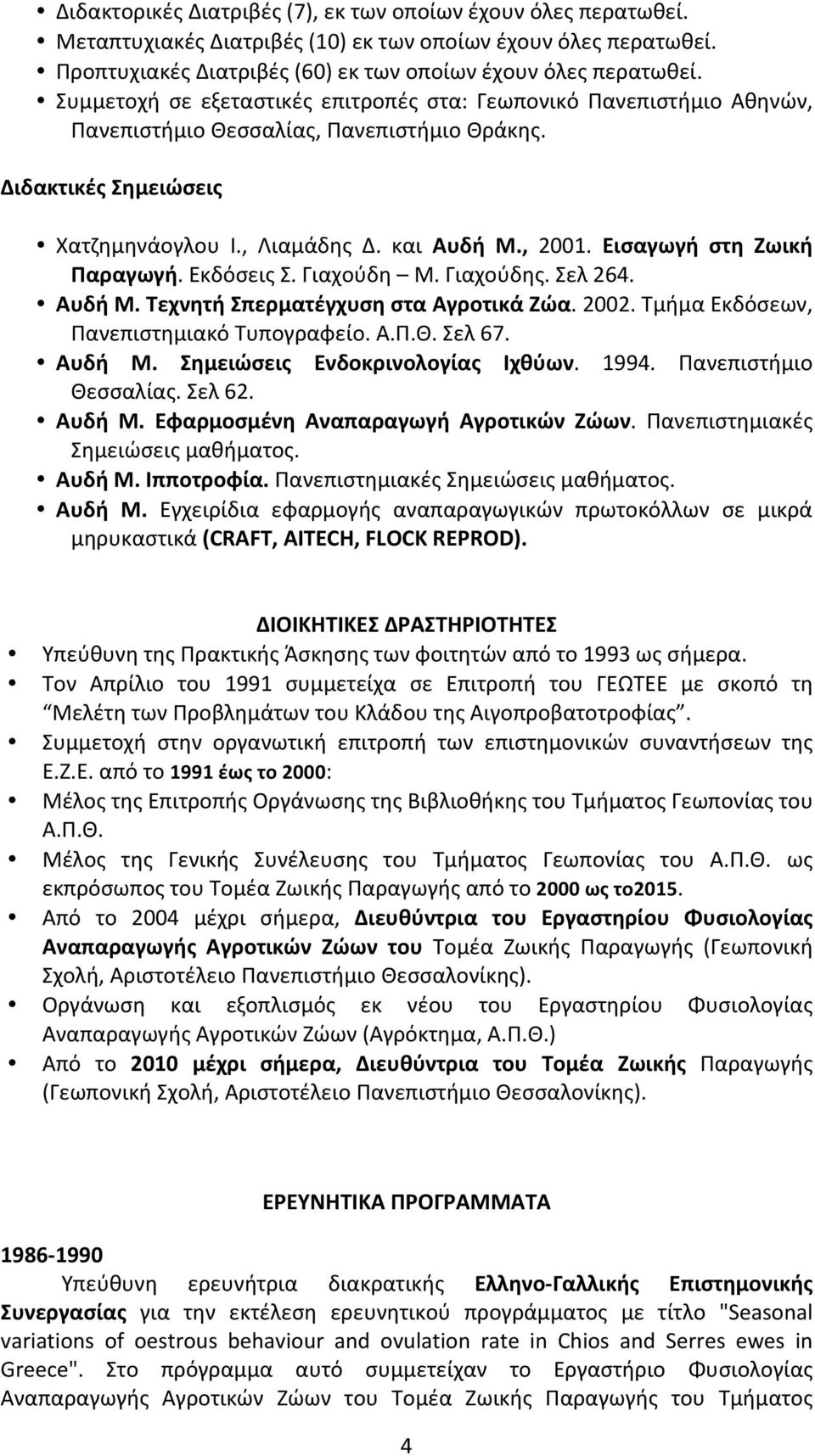 Εισαγωγή στη Ζωική Παραγωγή. Εκδόσεις Σ. Γιαχούδη Μ. Γιαχούδης. Σελ 264. Αυδή Μ. Τεχνητή Σπερματέγχυση στα Αγροτικά Ζώα. 2002. Τμήμα Εκδόσεων, Πανεπιστημιακό Τυπογραφείο. Α.Π.Θ. Σελ 67. Αυδή Μ. Σημειώσεις Ενδοκρινολογίας Ιχθύων.