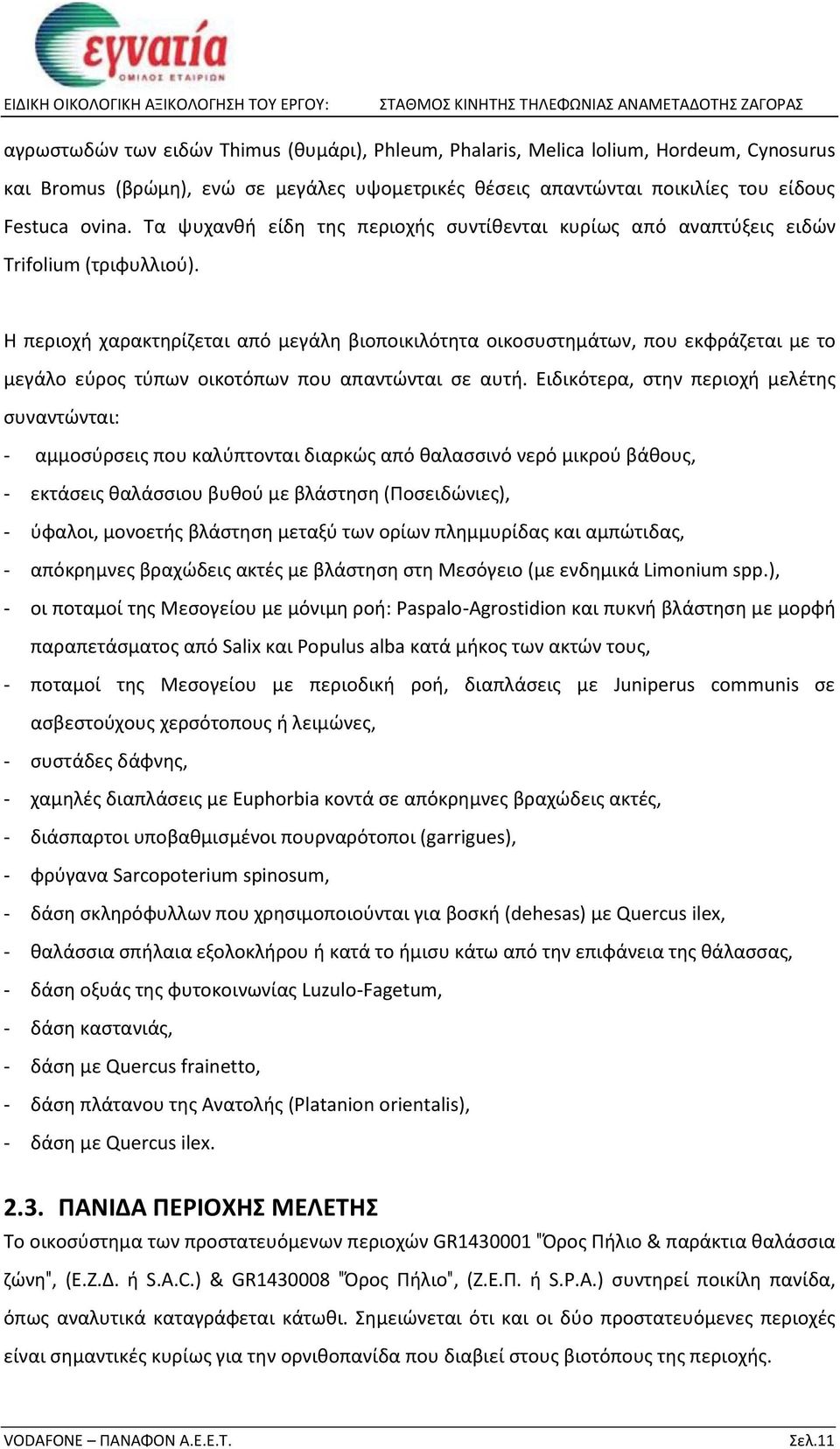 Η περιοχή χαρακτηρίζεται από μεγάλη βιοποικιλότητα οικοσυστημάτων, που εκφράζεται με το μεγάλο εύρος τύπων οικοτόπων που απαντώνται σε αυτή.