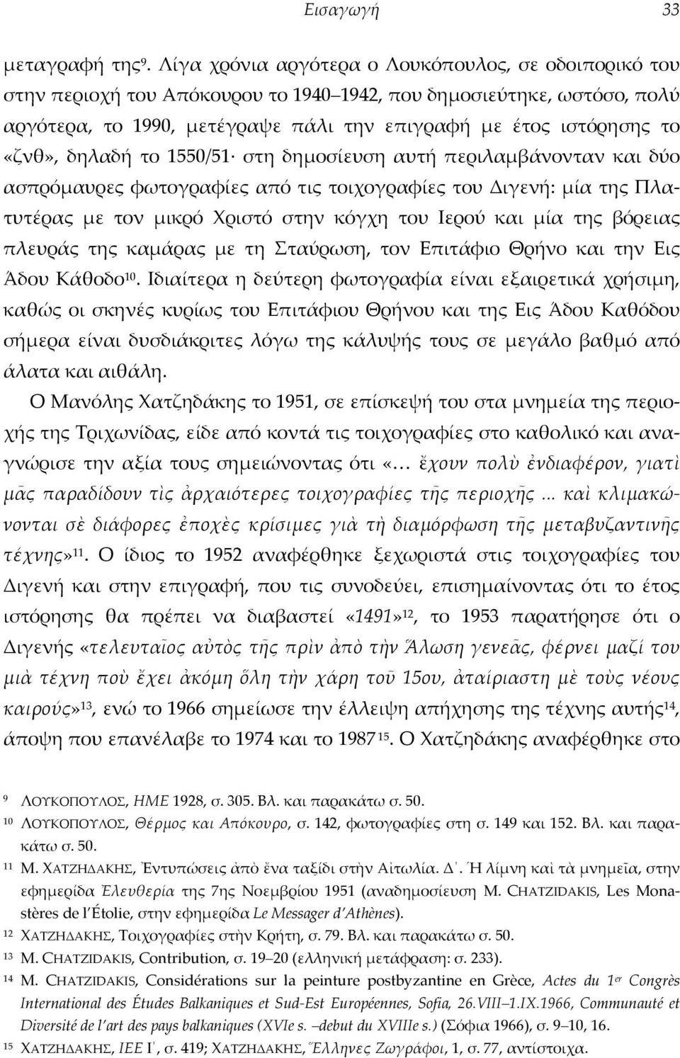 «ζνθ», δηλαδή το 1550/51 στη δημοσίευση αυτή περιλαμβάνονταν και δύο ασπρόμαυρες φωτογραφίες από τις τοιχογραφίες του Διγενή: μία της Πλατυτέρας με τον μικρό Χριστό στην κόγχη του Ιερού και μία της