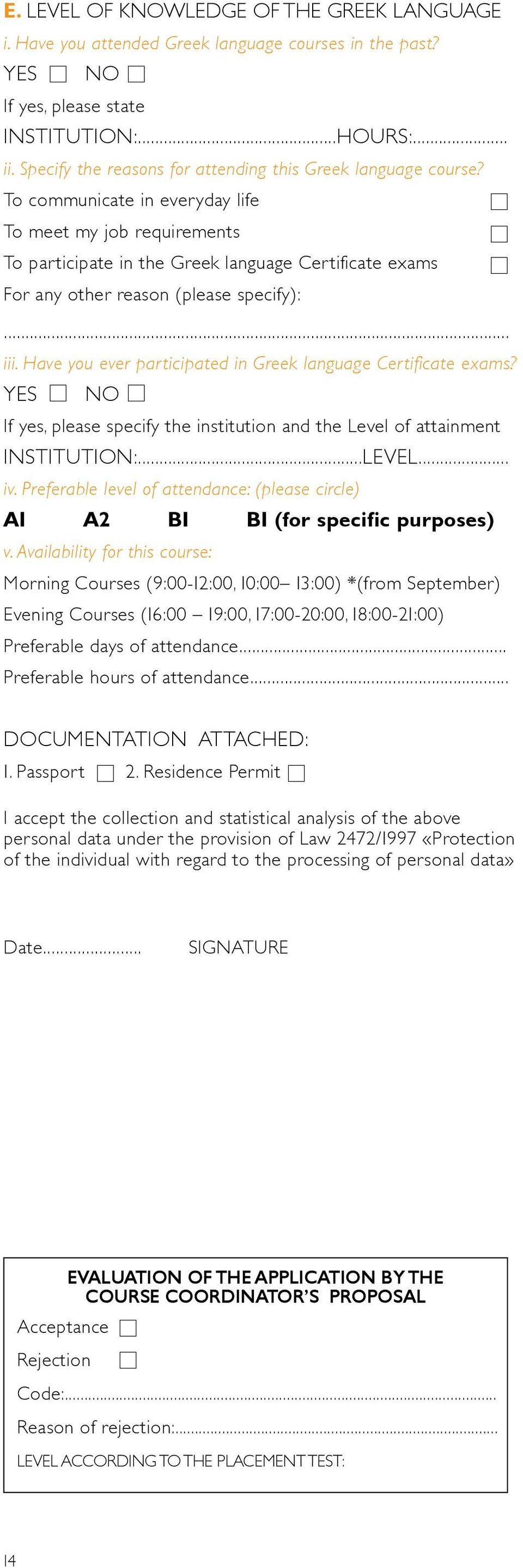 To communicate in everyday life To meet my job requirements To participate in the Greek language Certificate exams For any other reason (please specify):... iii.