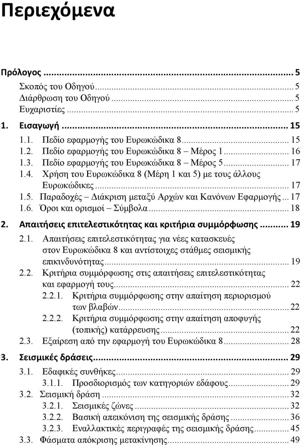 ..18 2. Απαιτήσεις επιτελεστικότητας και κριτήρια συμμόρφωσης... 19 2.1. Απαιτήσεις επιτελεστικότητας για νέες κατασκευές στον Ευρωκώδικα 8 και αντίστοιχες στάθμες σεισμικής επικινδυνότητας... 19 2.2. Κριτήρια συμμόρφωσης στις απαιτήσεις επιτελεστικότητας και εφαρμογή τους.